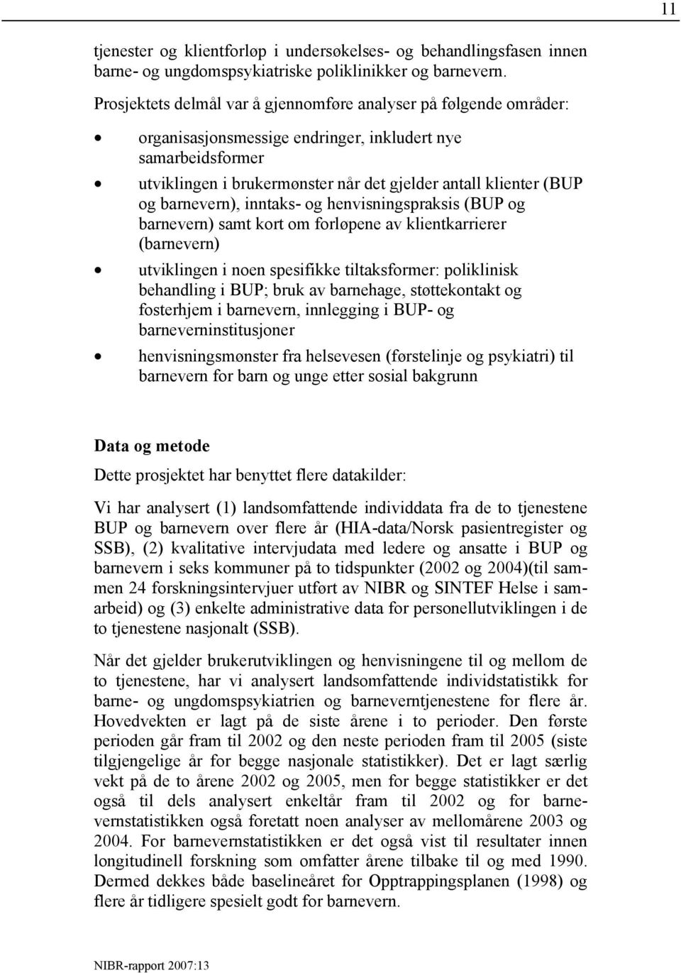 barnevern), inntaks- og henvisningspraksis (BUP og barnevern) samt kort om forløpene av klientkarrierer (barnevern) utviklingen i noen spesifikke tiltaksformer: poliklinisk behandling i BUP; bruk av