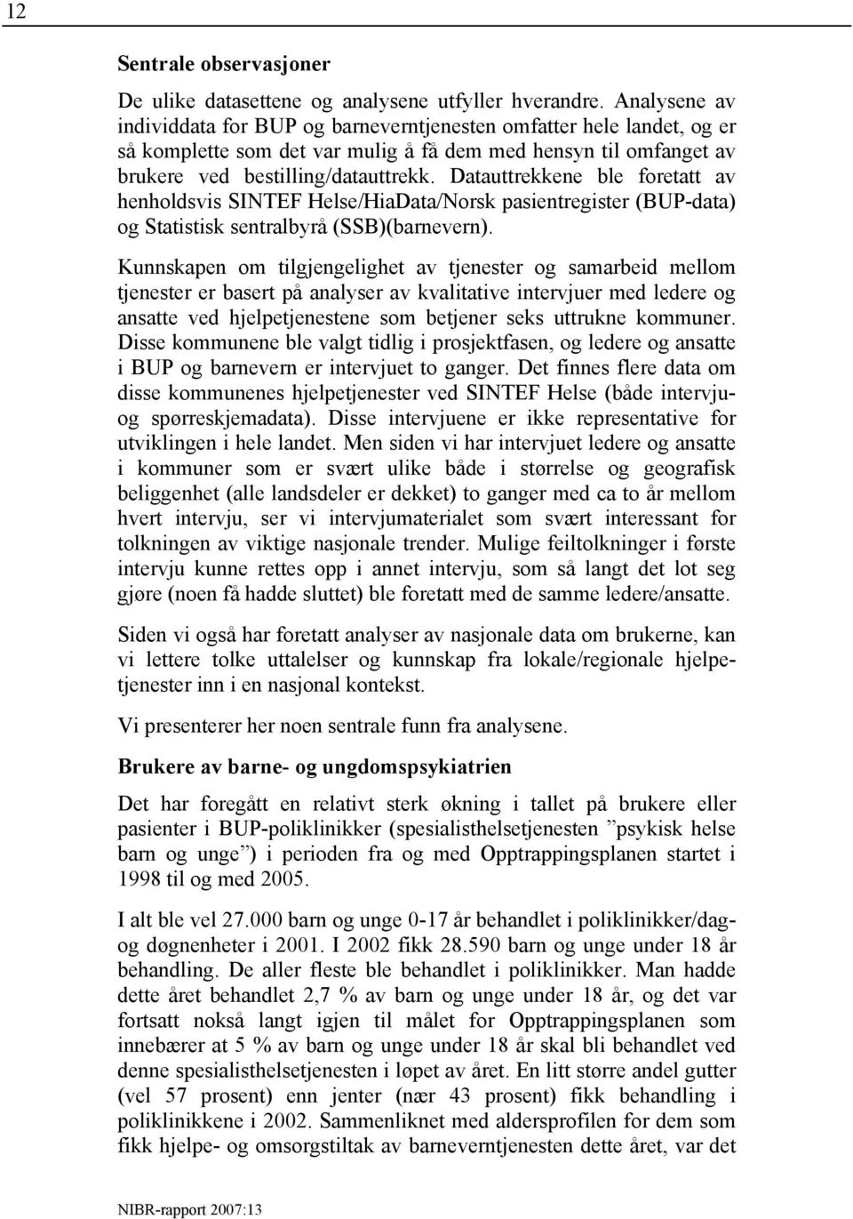 Datauttrekkene ble foretatt av henholdsvis SINTEF Helse/HiaData/Norsk pasientregister (BUP-data) og Statistisk sentralbyrå (SSB)(barnevern).