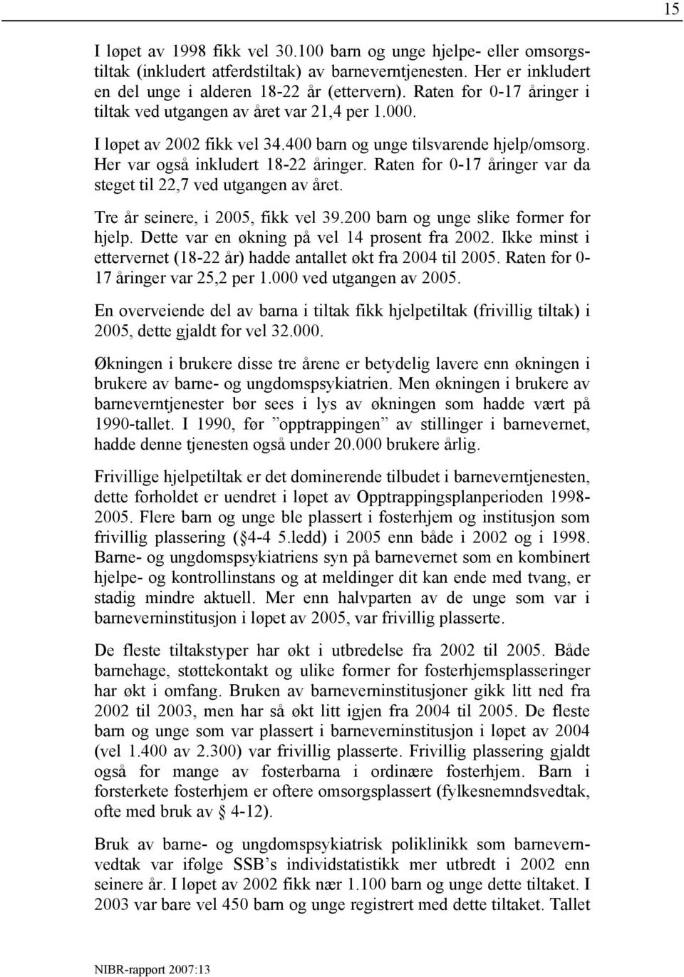 Raten for 0-17 åringer var da steget til 22,7 ved utgangen av året. Tre år seinere, i 2005, fikk vel 39.200 barn og unge slike former for hjelp. Dette var en økning på vel 14 prosent fra 2002.