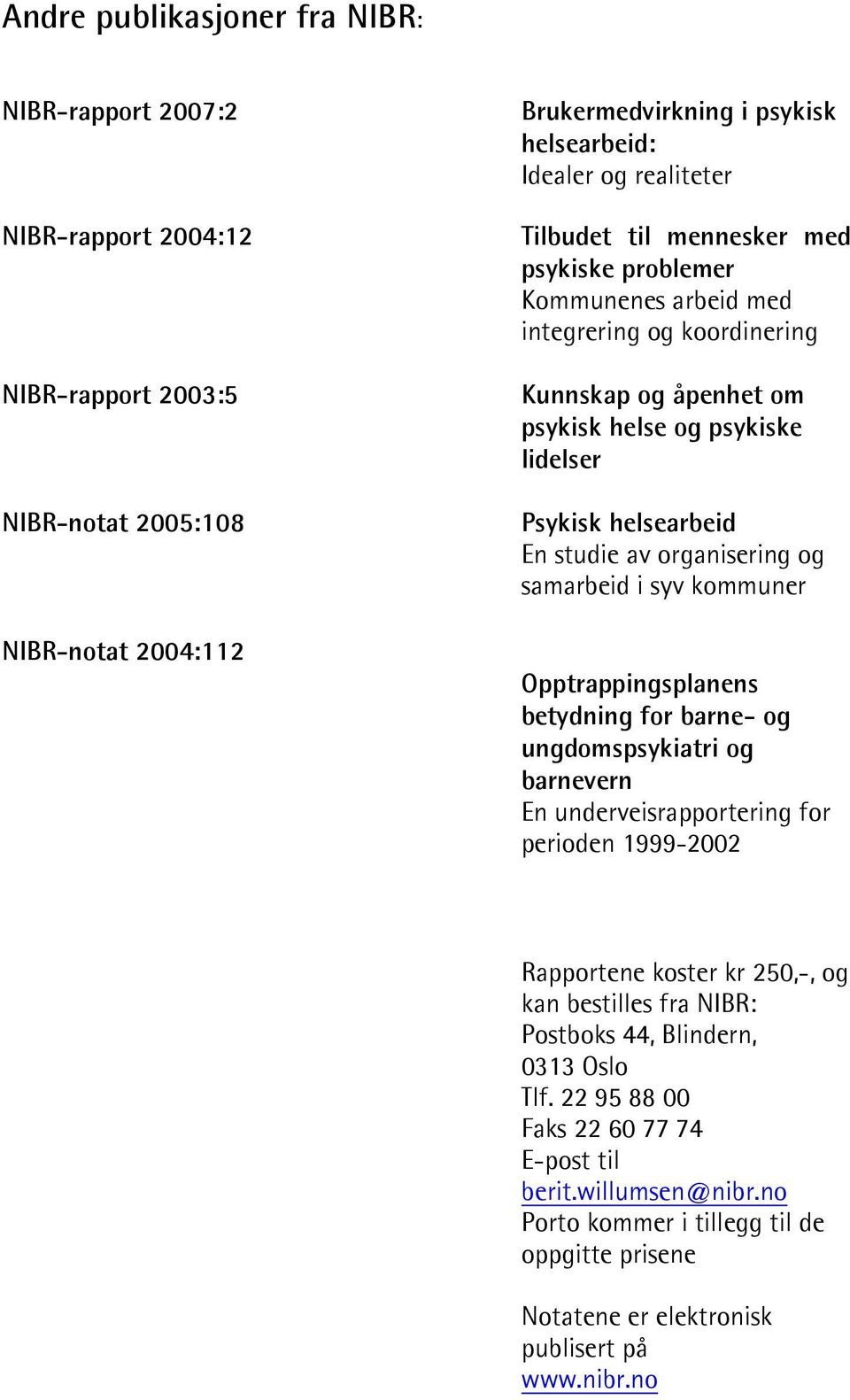 organisering og samarbeid i syv kommuner Opptrappingsplanens betydning for barne- og ungdomspsykiatri og barnevern En underveisrapportering for perioden 1999-2002 Rapportene koster kr 250,-, og kan