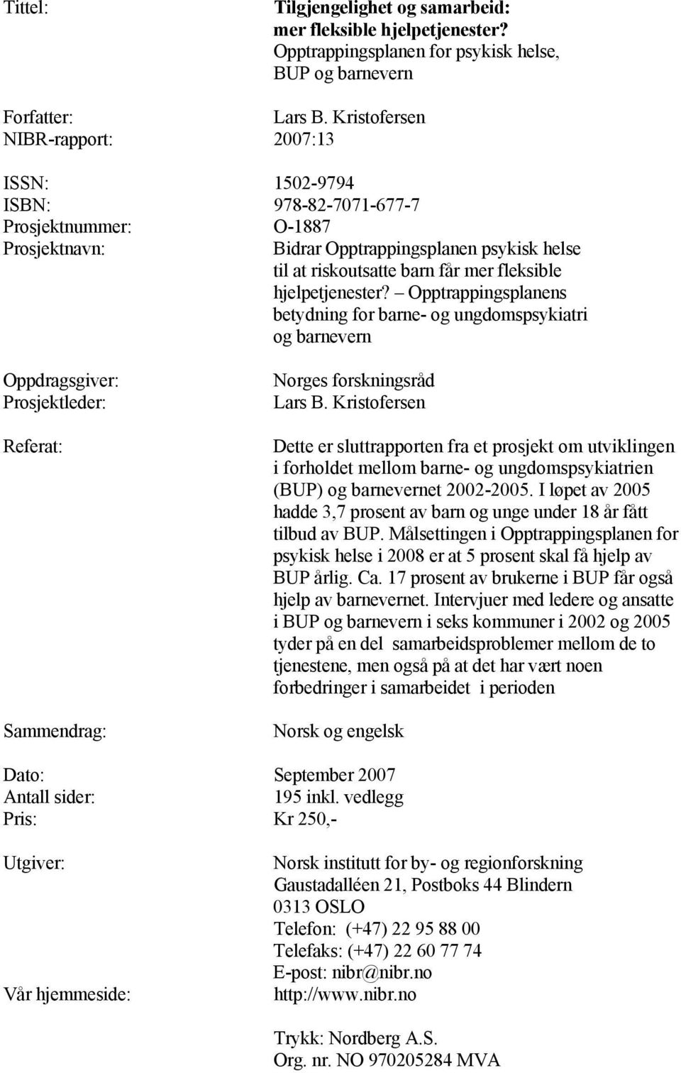 hjelpetjenester? Opptrappingsplanens betydning for barne- og ungdomspsykiatri og barnevern Oppdragsgiver: Prosjektleder: Referat: Sammendrag: Norges forskningsråd Lars B.