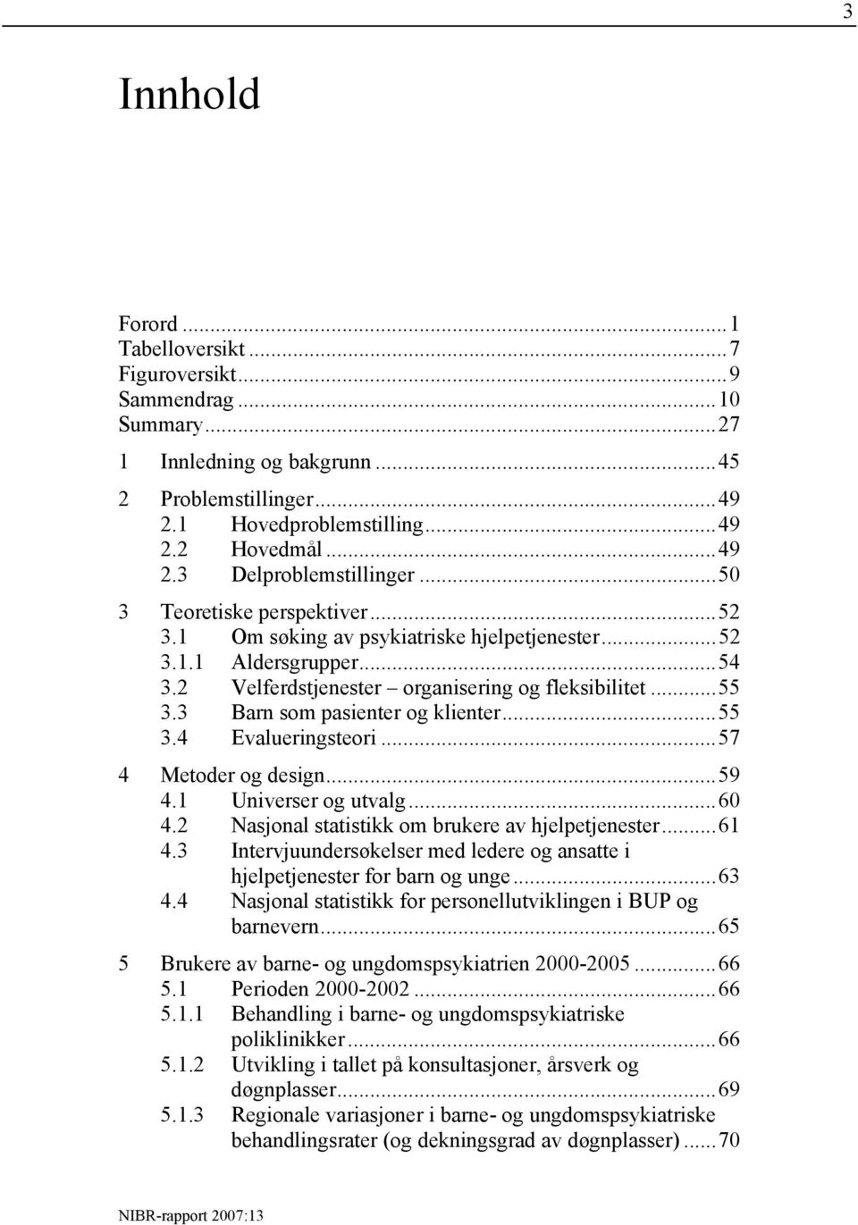 3 Barn som pasienter og klienter...55 3.4 Evalueringsteori...57 4 Metoder og design...59 4.1 Universer og utvalg...60 4.2 Nasjonal statistikk om brukere av hjelpetjenester...61 4.