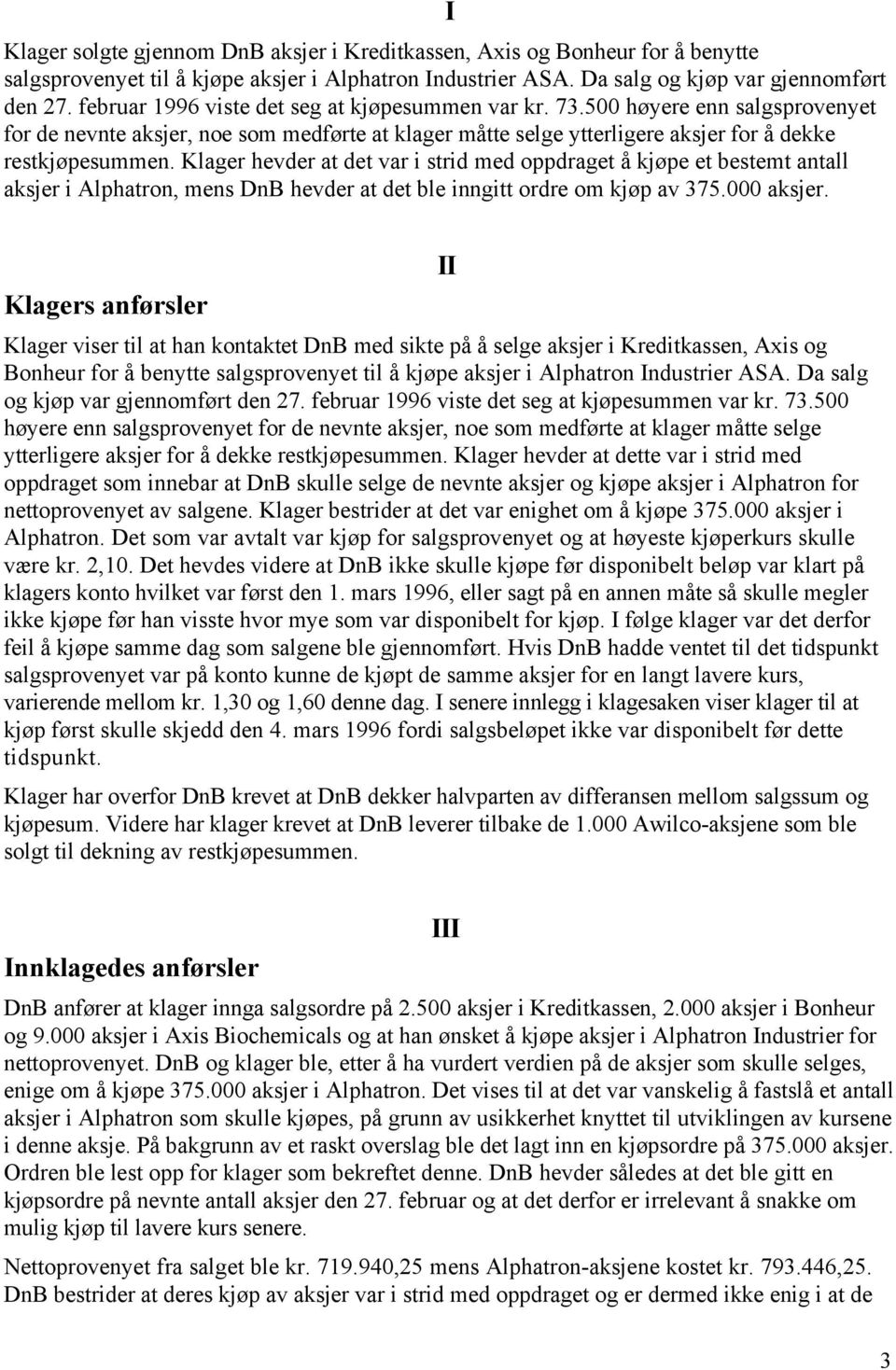 Klager hevder at det var i strid med oppdraget å kjøpe et bestemt antall aksjer i Alphatron, mens DnB hevder at det ble inngitt ordre om kjøp av 375.000 aksjer.