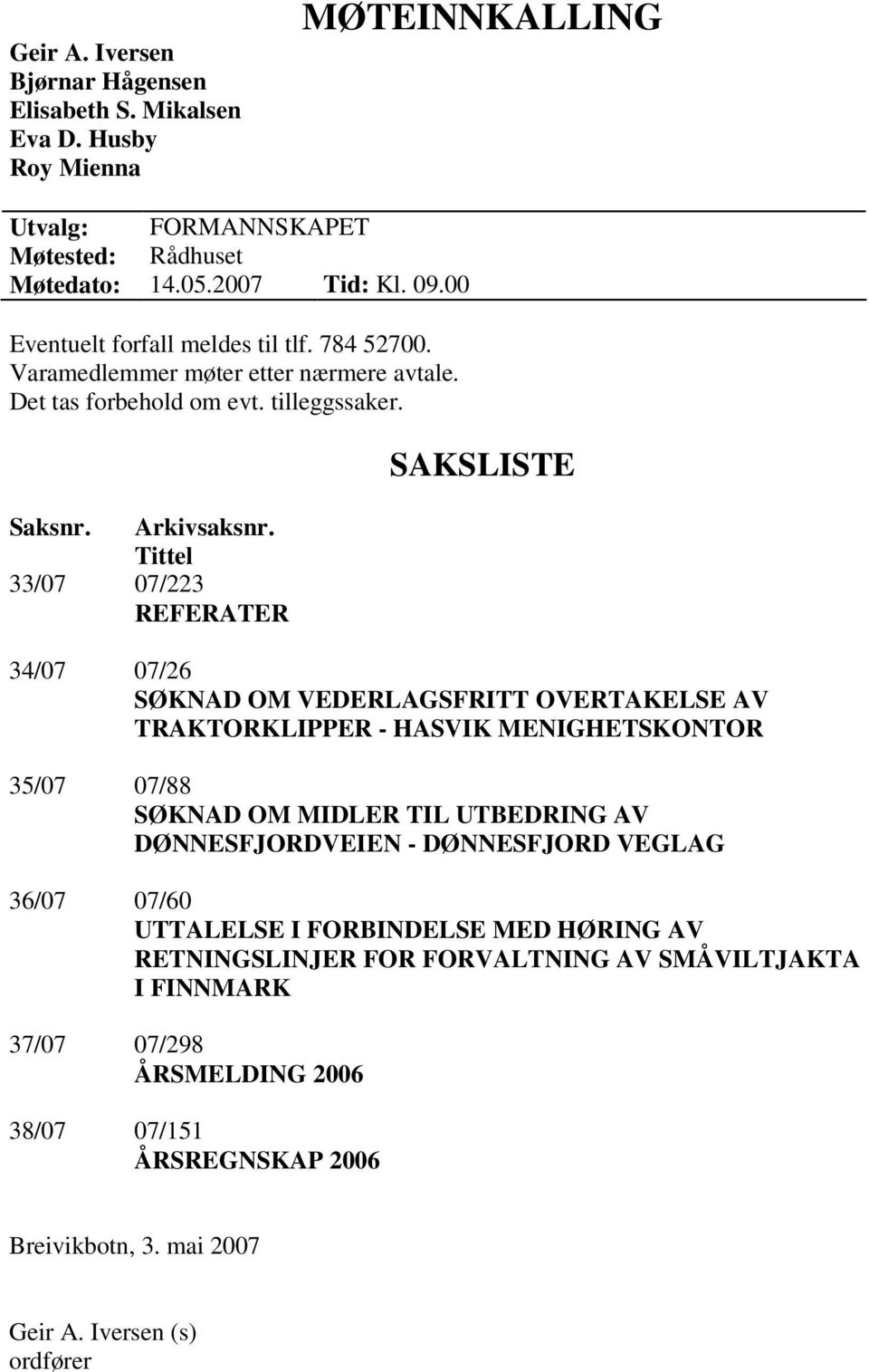 Tittel 33/07 07/223 REFERATER SAKSLISTE 34/07 07/26 SØKNAD OM VEDERLAGSFRITT OVERTAKELSE AV TRAKTORKLIPPER - HASVIK MENIGHETSKONTOR 35/07 07/88 SØKNAD OM MIDLER TIL UTBEDRING AV