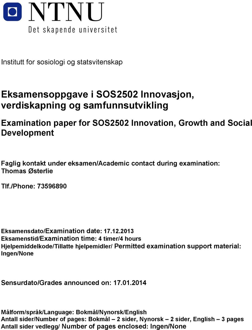2013 Eksamenstid/Examination time: 4 timer/4 hours Hjelpemiddelkode/Tillatte hjelpemidler/ Permitted examination support material: Ingen/None Sensurdato/Grades announced on: