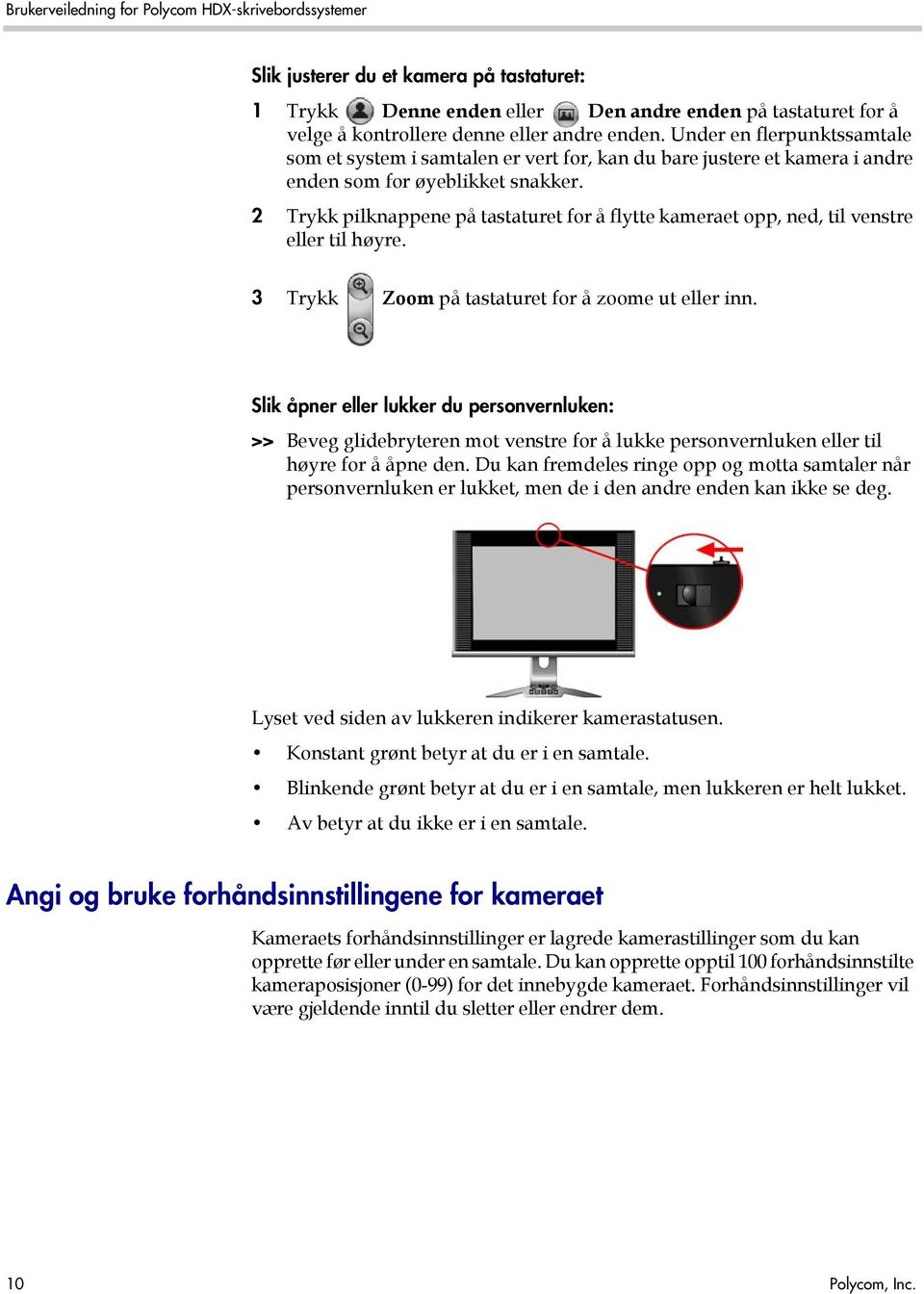 2 Trykk pilknappene på tastaturet for å flytte kameraet opp, ned, til venstre eller til høyre. 3 Trykk Zoom på tastaturet for å zoome ut eller inn.