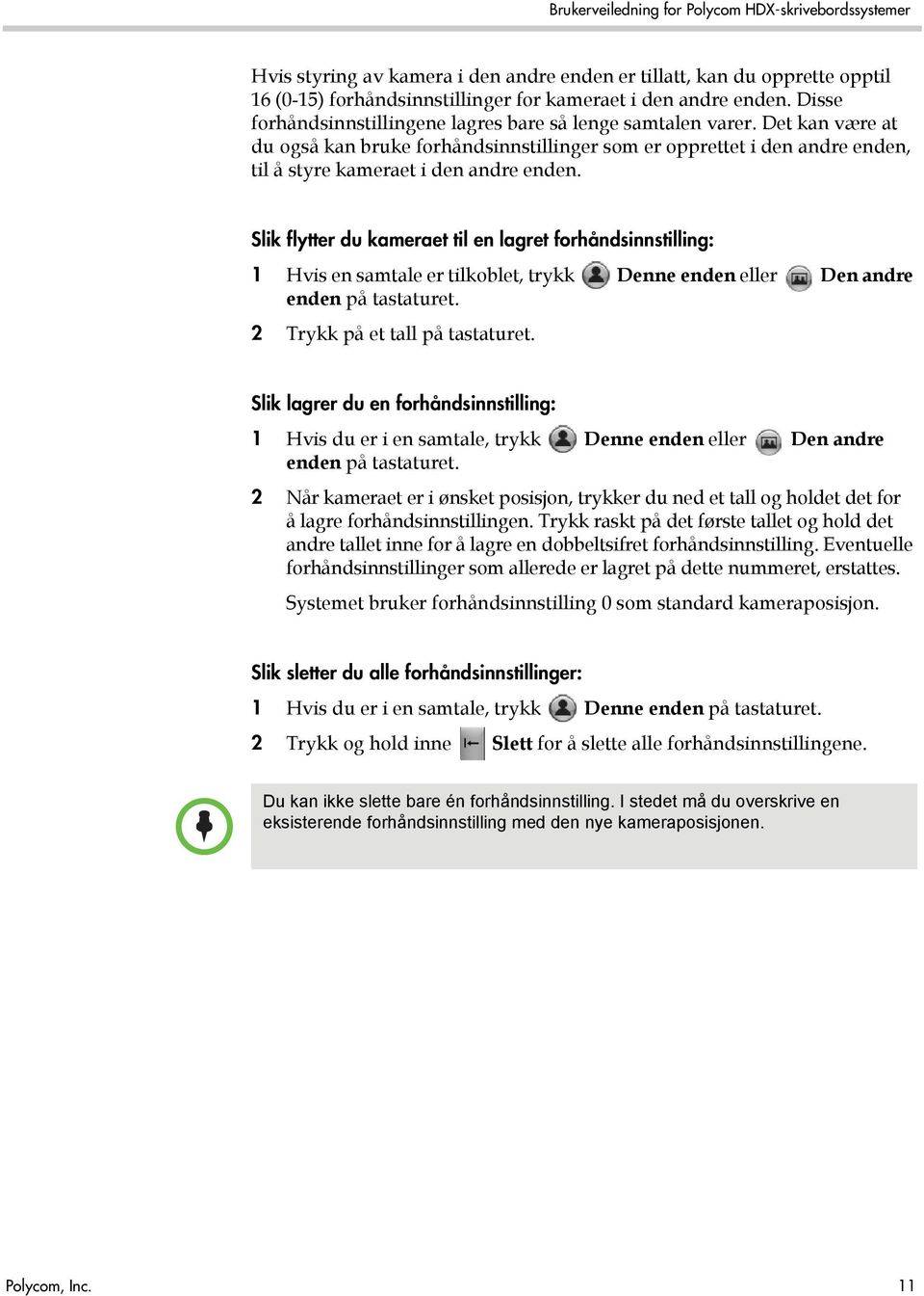 Slik flytter du kameraet til en lagret forhåndsinnstilling: 1 Hvis en samtale er tilkoblet, trykk Denne enden eller Den andre enden på tastaturet. 2 Trykk på et tall på tastaturet.