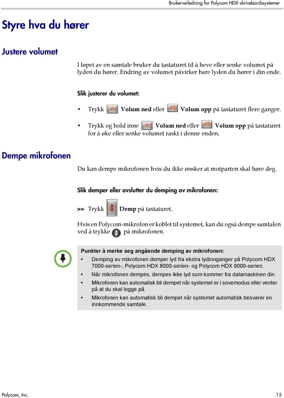 Dempe mikrofonen Du kan dempe mikrofonen hvis du ikke ønsker at motparten skal høre deg. Slik demper eller avslutter du demping av mikrofonen: >> Trykk Demp på tastaturet.