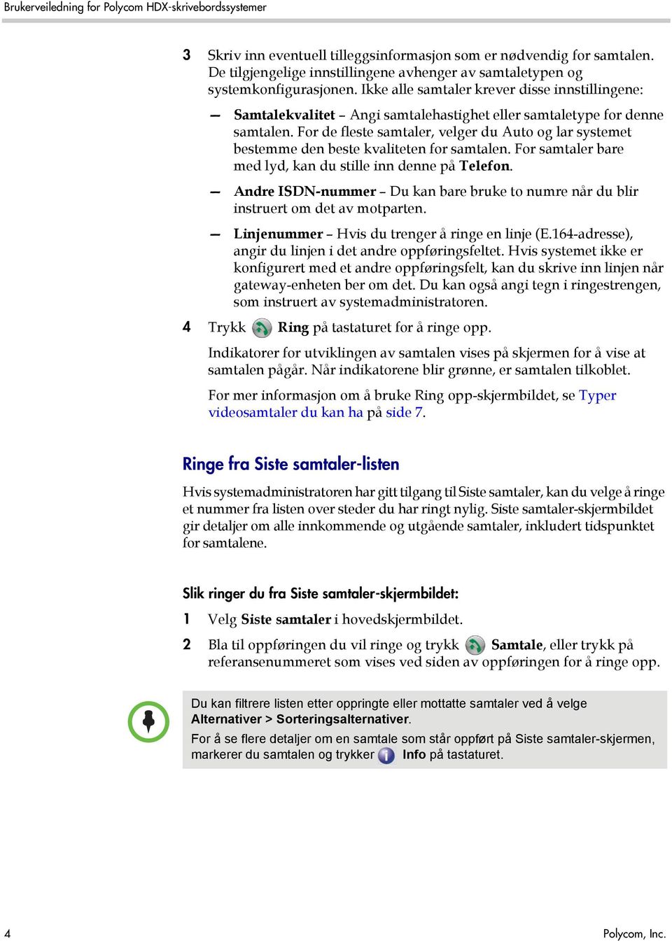 For de fleste samtaler, velger du Auto og lar systemet bestemme den beste kvaliteten for samtalen. For samtaler bare med lyd, kan du stille inn denne på Telefon.