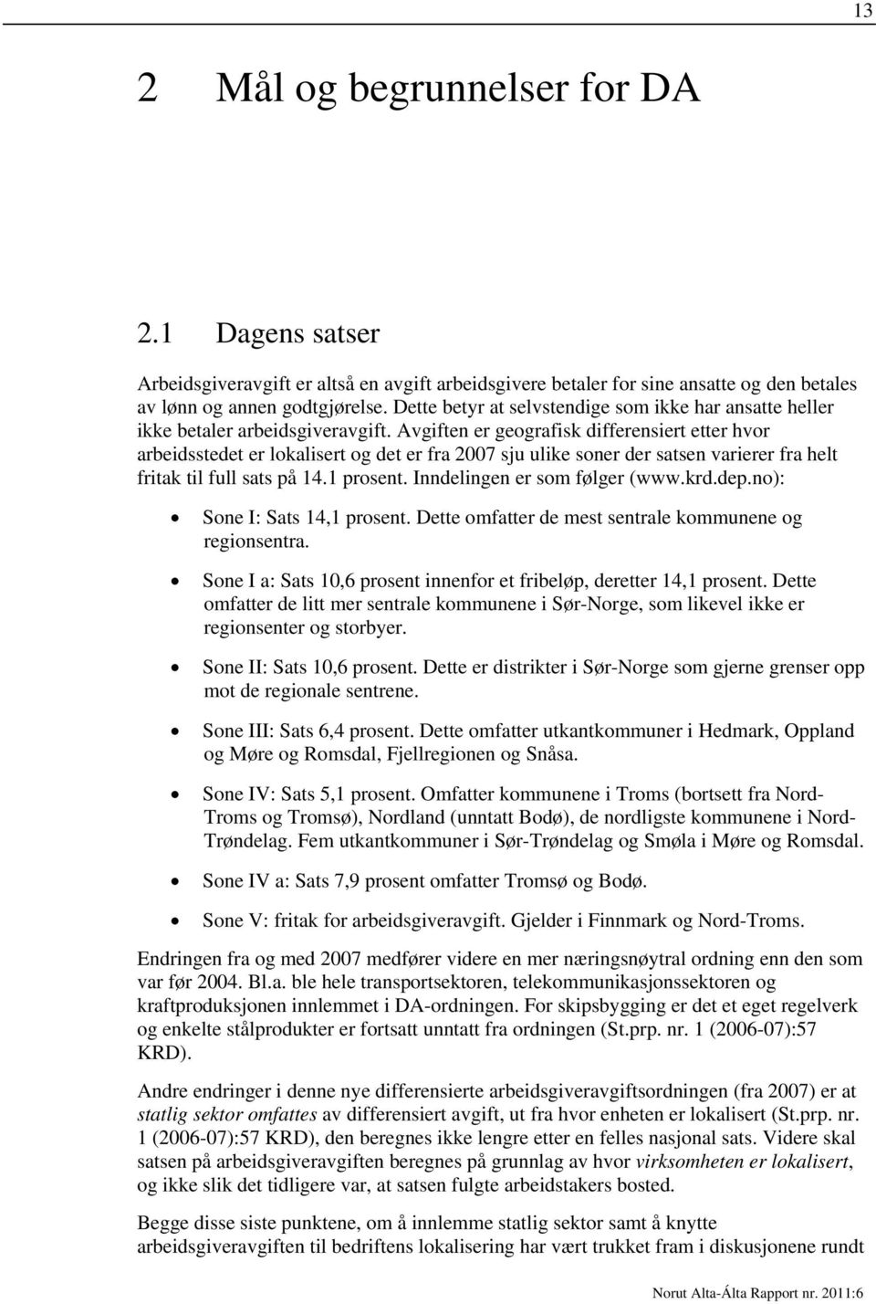 Avgiften er geografisk differensiert etter hvor arbeidsstedet er lokalisert og det er fra 2007 sju ulike soner der satsen varierer fra helt fritak til full sats på 14.1 prosent.