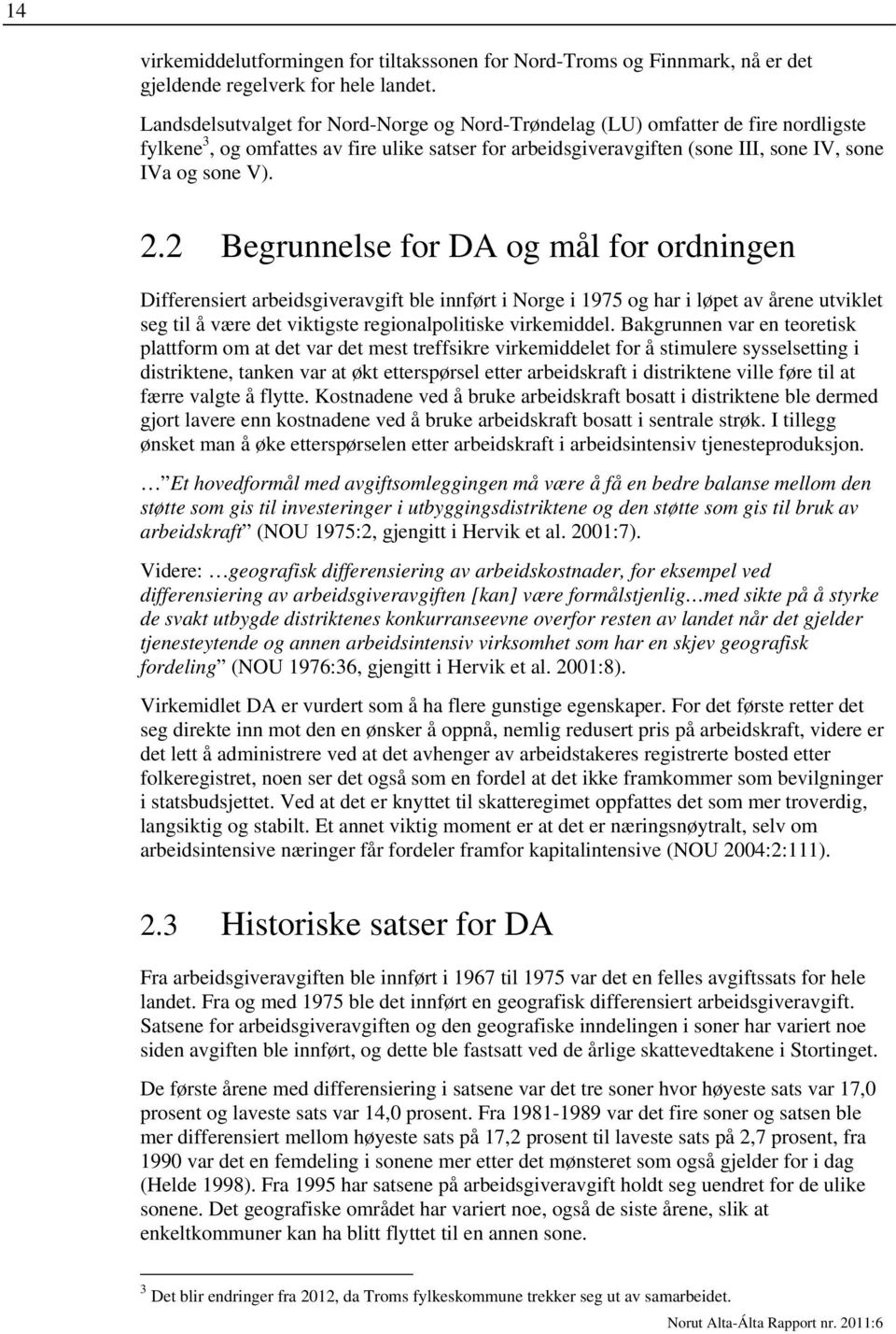 2 Begrunnelse for DA og mål for ordningen Differensiert arbeidsgiveravgift ble innført i Norge i 1975 og har i løpet av årene utviklet seg til å være det viktigste regionalpolitiske virkemiddel.