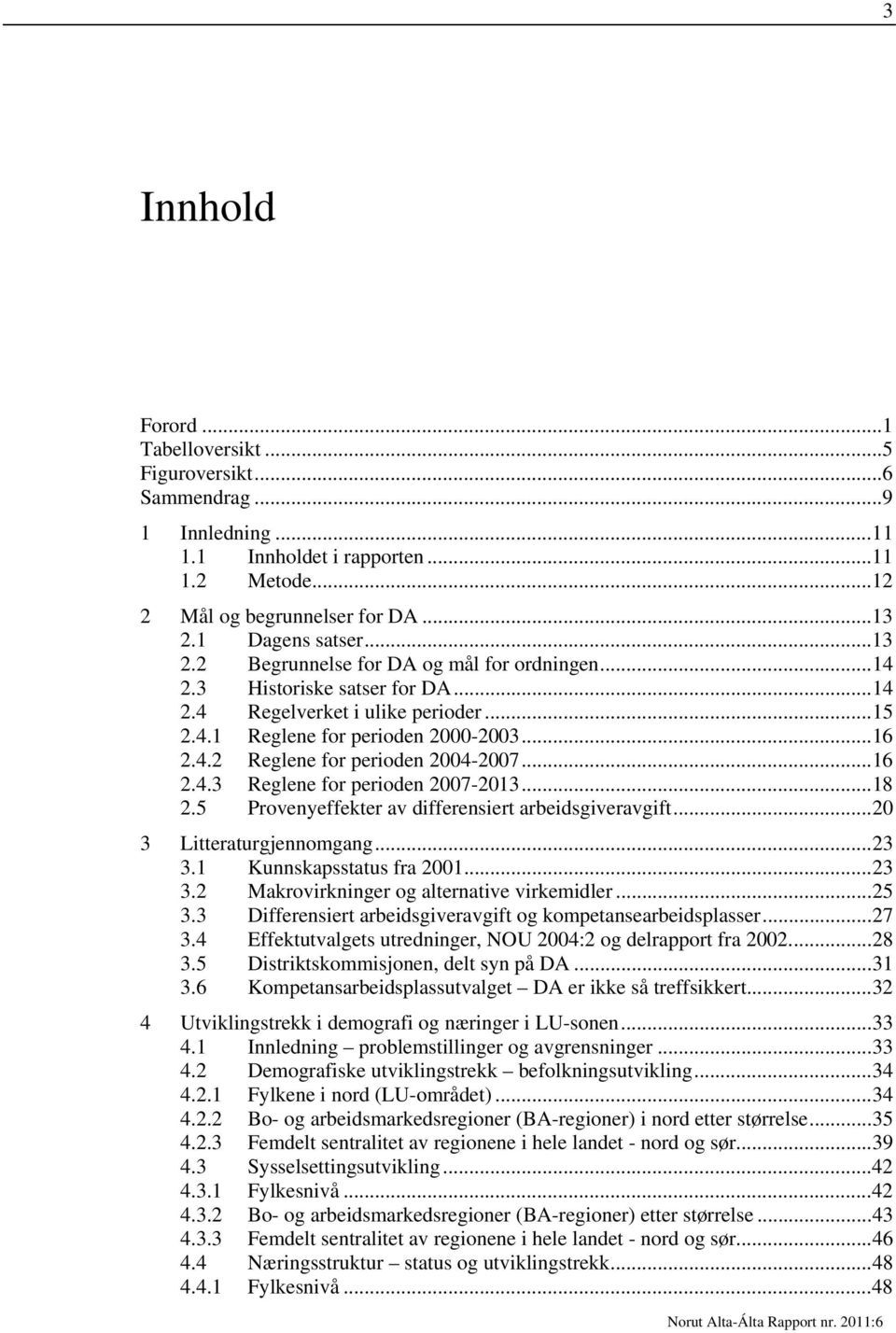 .. 16 2.4.3 Reglene for perioden 2007-2013... 18 2.5 Provenyeffekter av differensiert arbeidsgiveravgift... 20 3 Litteraturgjennomgang... 23 3.1 Kunnskapsstatus fra 2001... 23 3.2 Makrovirkninger og alternative virkemidler.