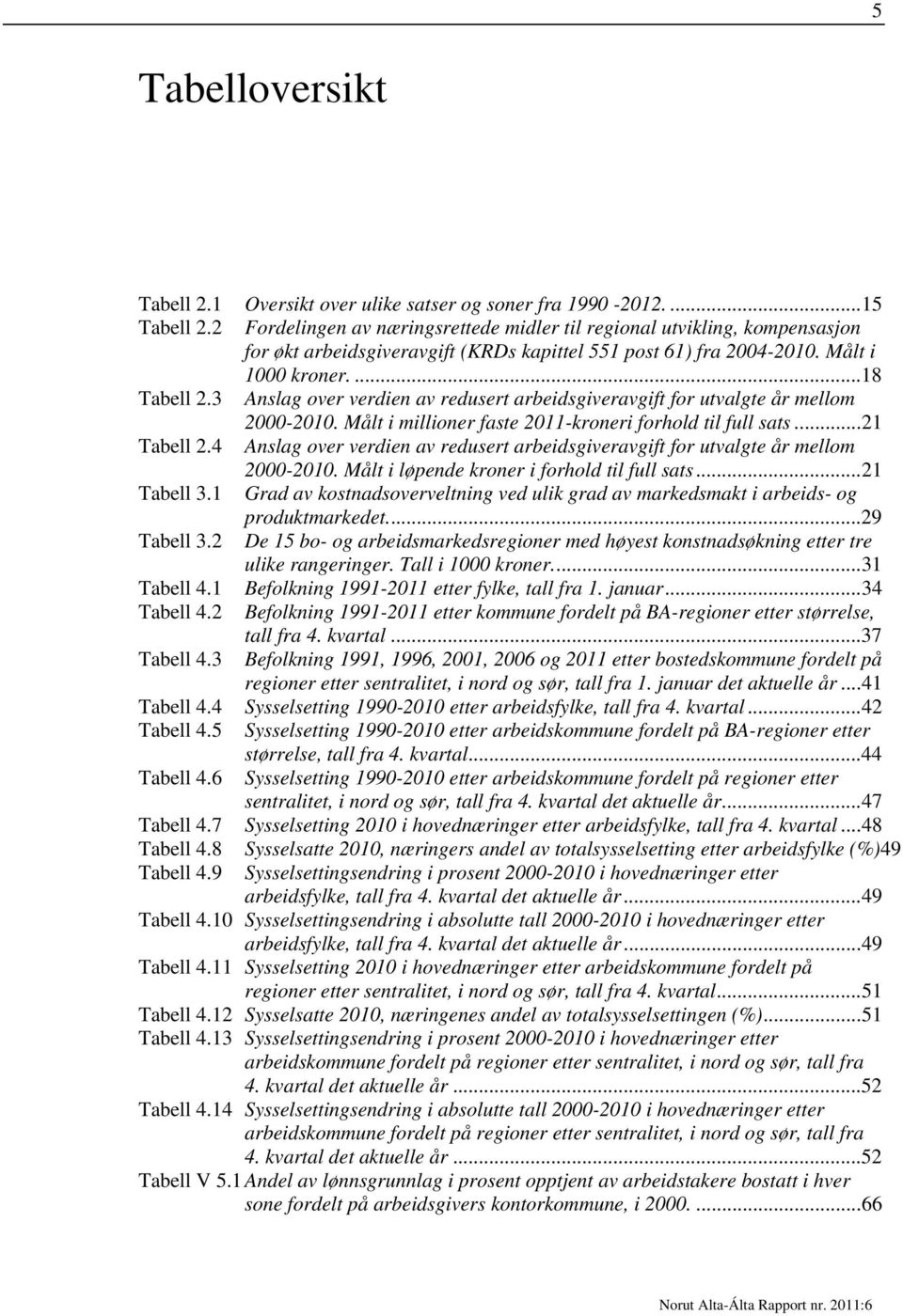 3 Anslag over verdien av redusert arbeidsgiveravgift for utvalgte år mellom 2000-2010. Målt i millioner faste 2011-kroneri forhold til full sats... 21 Tabell 2.