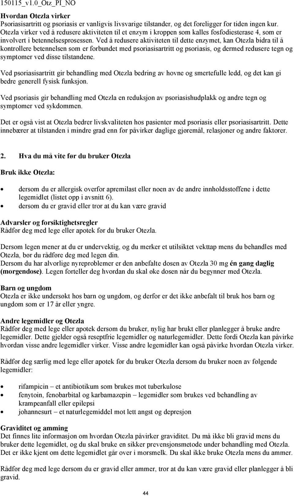 Ved å redusere aktiviteten til dette enzymet, kan Otezla bidra til å kontrollere betennelsen som er forbundet med psoriasisartritt og psoriasis, og dermed redusere tegn og symptomer ved disse