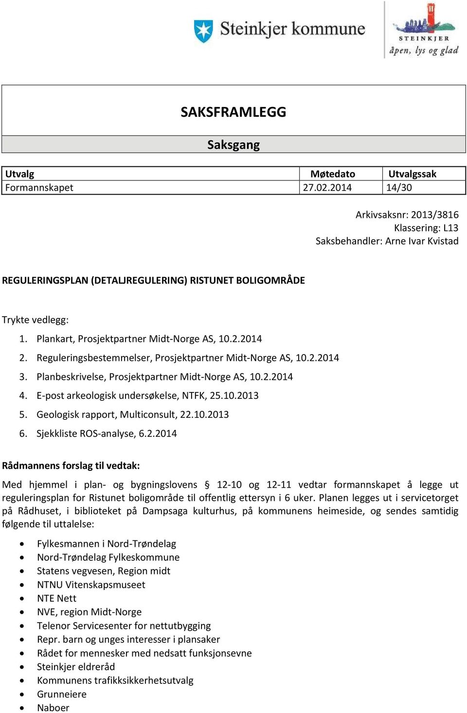 Plankart, Prosjektpartner Midt-Norge AS, 10.2.2014 2. Reguleringsbestemmelser, Prosjektpartner Midt-Norge AS, 10.2.2014 3. Planbeskrivelse, Prosjektpartner Midt-Norge AS, 10.2.2014 4.