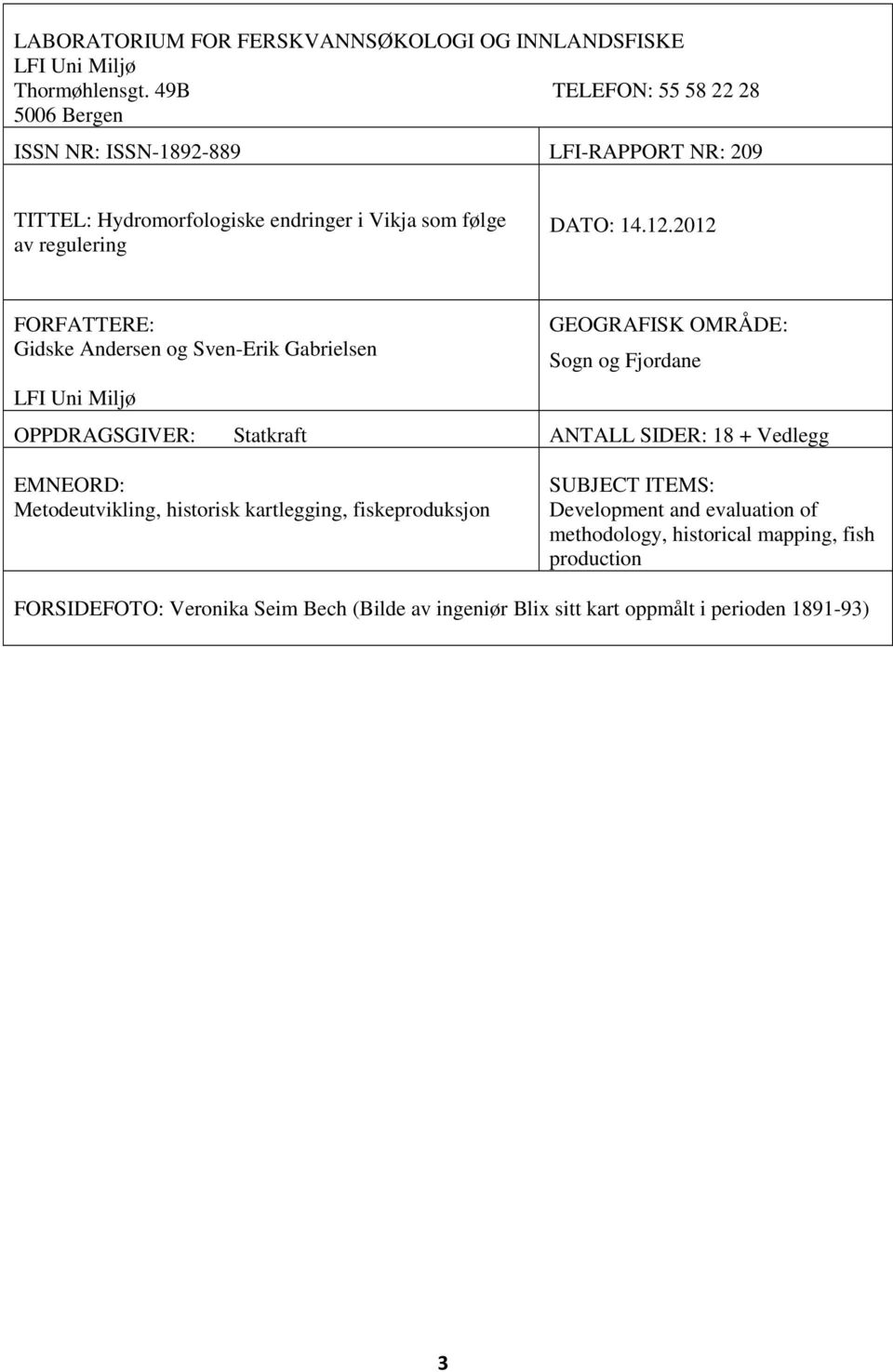 2012 FORFATTERE: Gidske Andersen og Sven-Erik Gabrielsen LFI Uni Miljø GEOGRAFISK OMRÅDE: Sogn og Fjordane OPPDRAGSGIVER: Statkraft ANTALL SIDER: 18 + Vedlegg