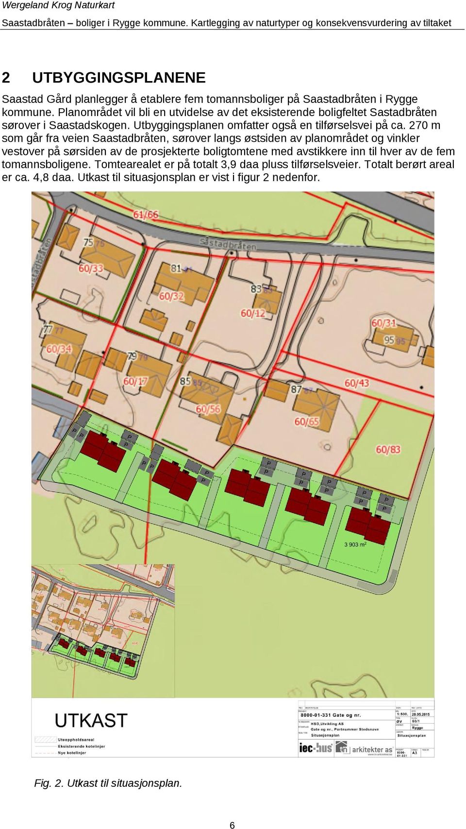 270 m som går fra veien Saastadbråten, sørover langs østsiden av planområdet og vinkler vestover på sørsiden av de prosjekterte boligtomtene med avstikkere inn