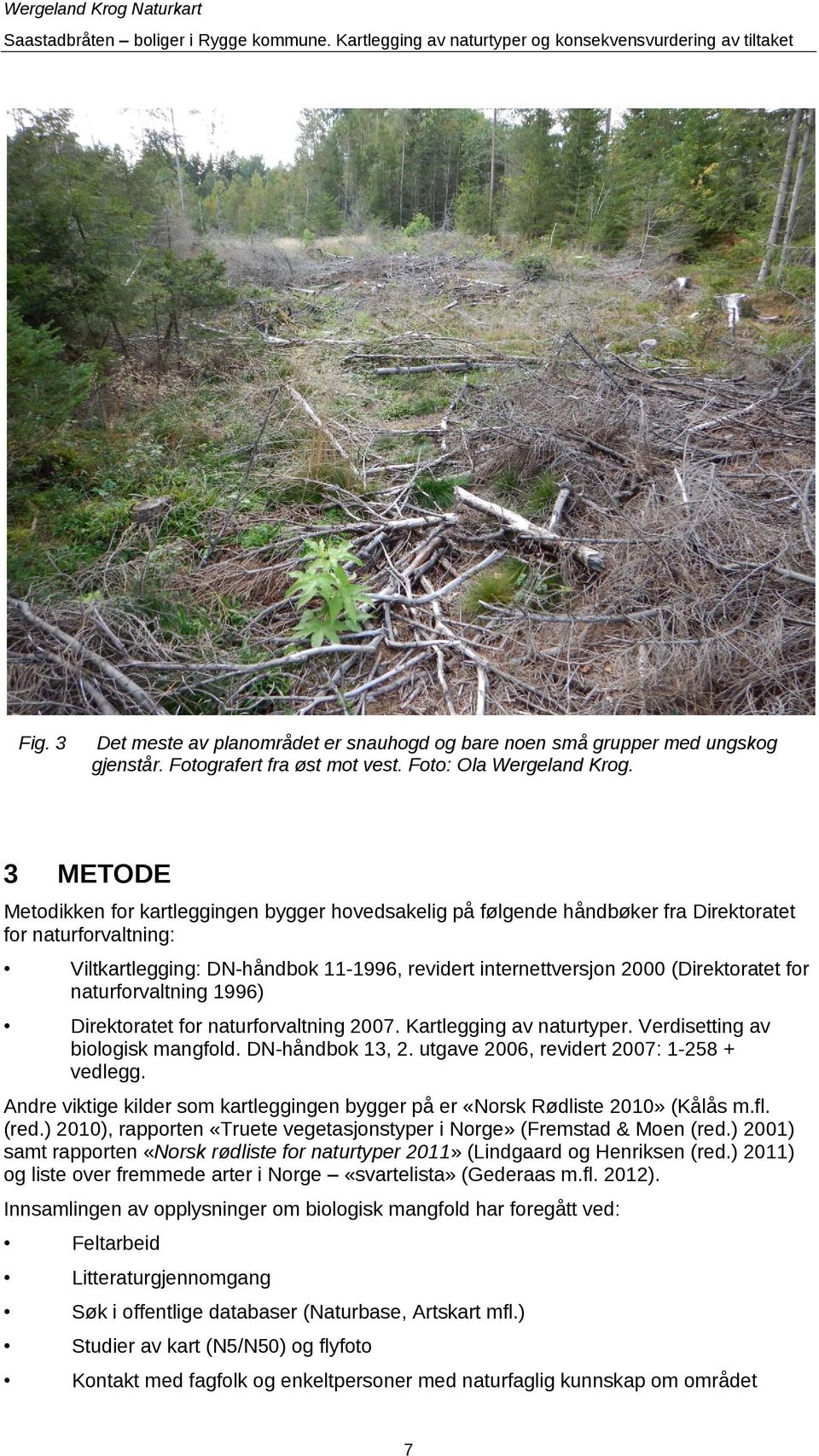 (Direktoratet for naturforvaltning 1996) Direktoratet for naturforvaltning 2007. Kartlegging av naturtyper. Verdisetting av biologisk mangfold. DN-håndbok 13, 2.