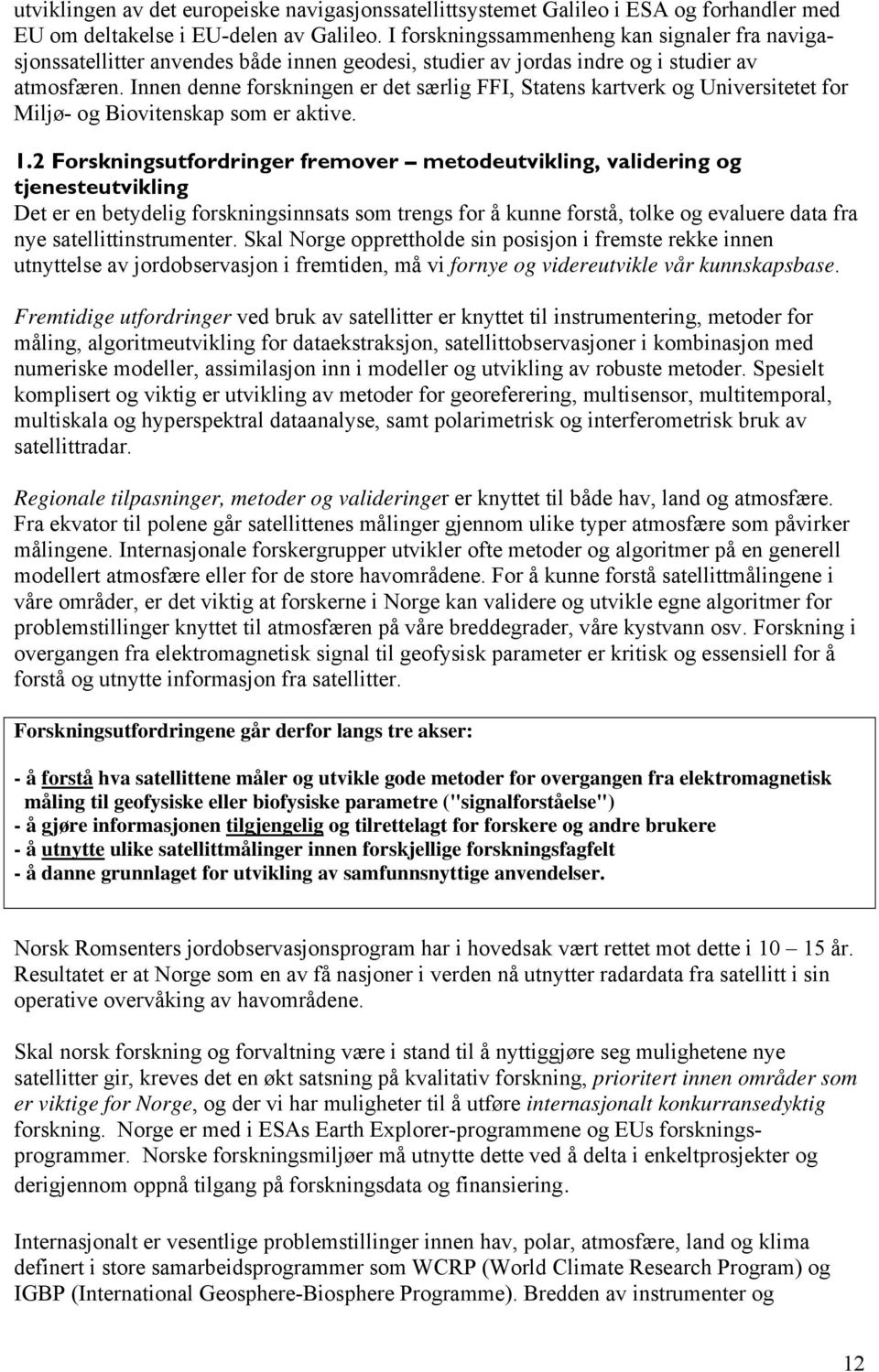 Innen denne forskningen er det særlig FFI, Statens kartverk og Universitetet for Miljø- og Biovitenskap som er aktive. 1.