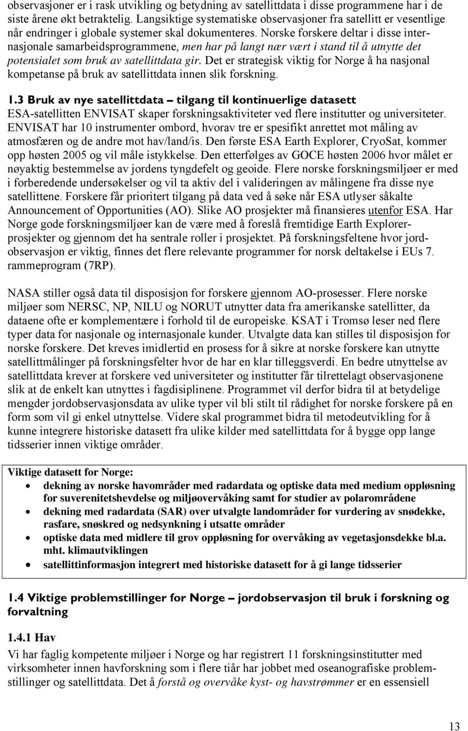 Norske forskere deltar i disse internasjonale samarbeidsprogrammene, men har på langt nær vært i stand til å utnytte det potensialet som bruk av satellittdata gir.