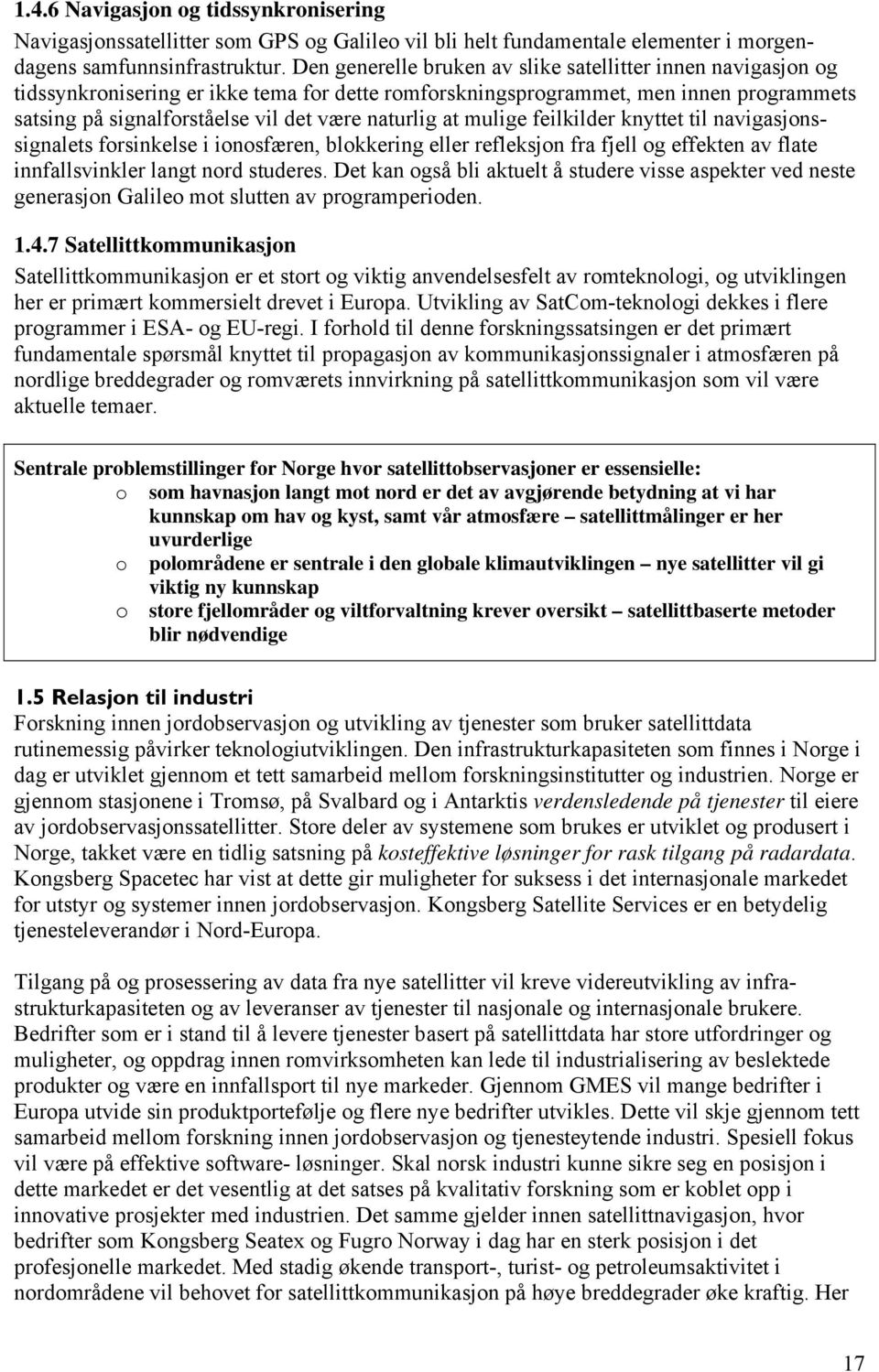 naturlig at mulige feilkilder knyttet til navigasjonssignalets forsinkelse i ionosfæren, blokkering eller refleksjon fra fjell og effekten av flate innfallsvinkler langt nord studeres.