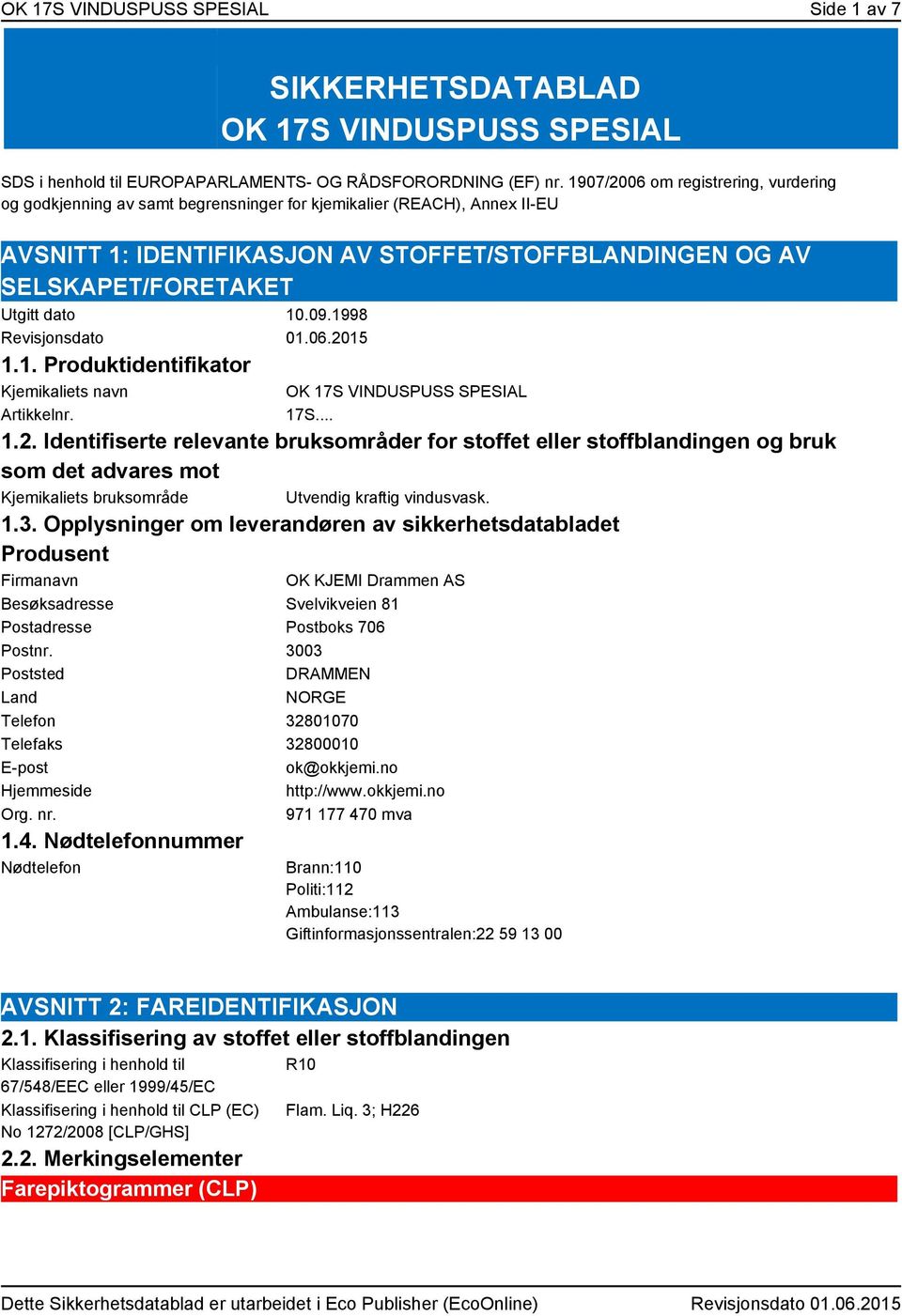 dato 10.09.1998 Revisjonsdato 01.06.2015 1.1. Produktidentifikator Kjemikaliets navn Artikkelnr. OK 17S VINDUSPUSS SPESIAL 17S... 1.2. Identifiserte relevante bruksområder for stoffet eller stoffblandingen og bruk som det advares mot Kjemikaliets bruksområde Utvendig kraftig vindusvask.