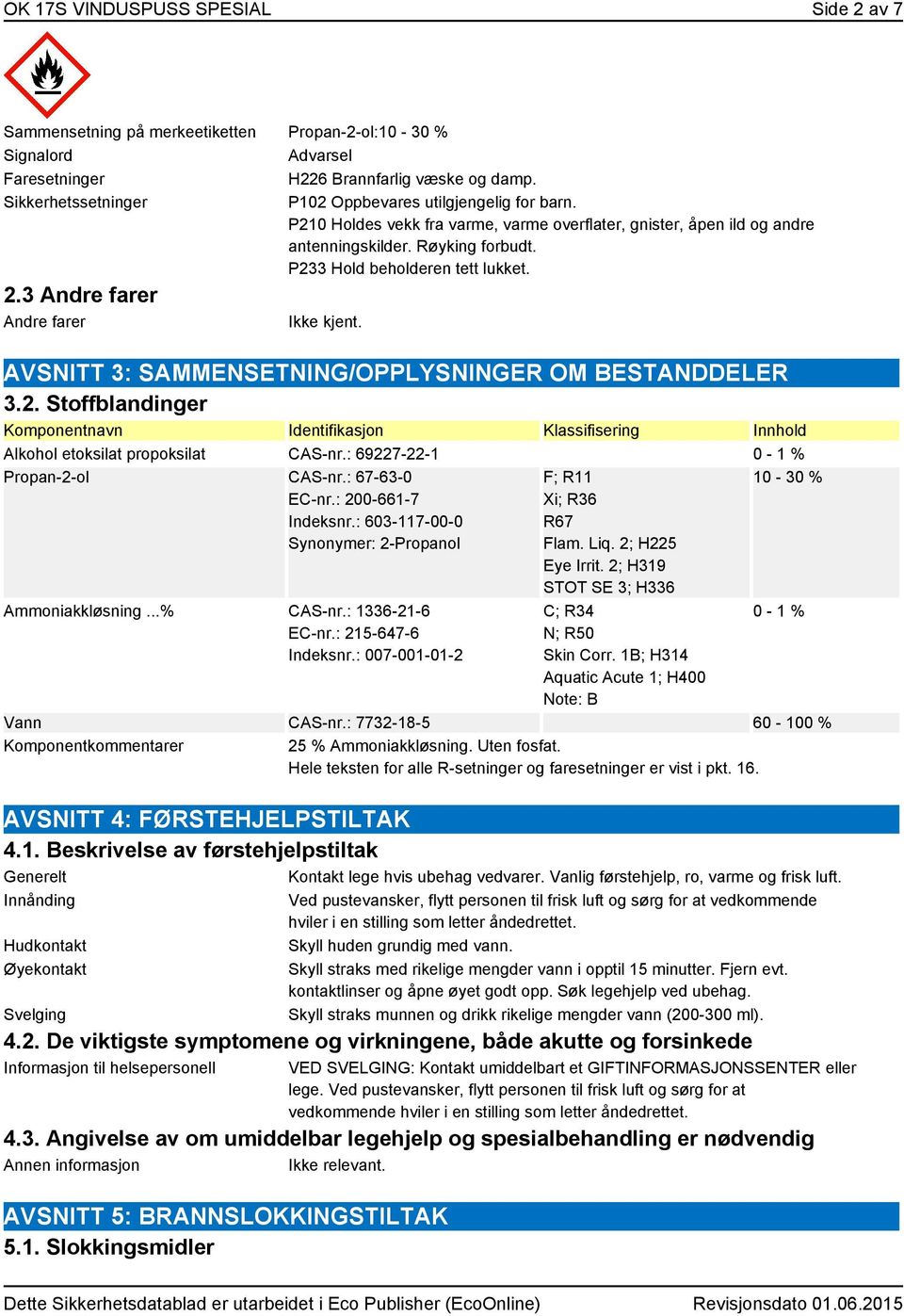 P233 Hold beholderen tett lukket. 2.3 Andre farer Andre farer Ikke kjent. AVSNITT 3: SAMMENSETNING/OPPLYSNINGER OM BESTANDDELER 3.2. Stoffblandinger Komponentnavn Identifikasjon Klassifisering Innhold Alkohol etoksilat propoksilat CAS-nr.