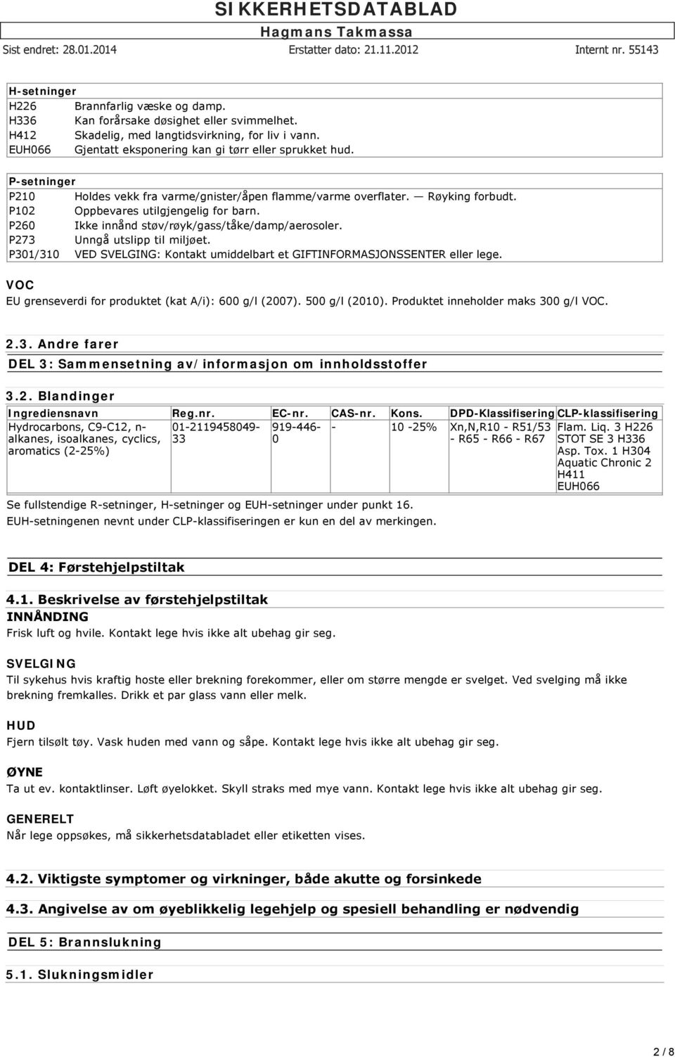 P260 Ikke innånd støv/røyk/gass/tåke/damp/aerosoler. P273 Unngå utslipp til miljøet. P301/310 VED SVELGING: Kontakt umiddelbart et GIFTINFORMASJONSSENTER eller lege.