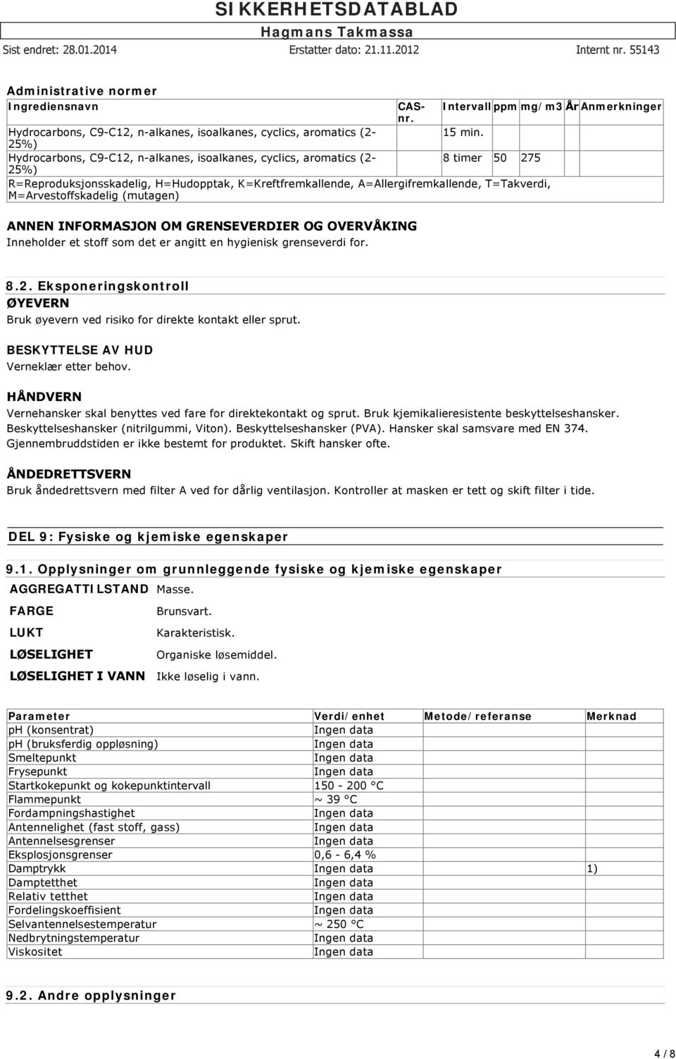 M=Arvestoffskadelig (mutagen) ANNEN INFORMASJON OM GRENSEVERDIER OG OVERVÅKING Inneholder et stoff som det er angitt en hygienisk grenseverdi for. 8.2.