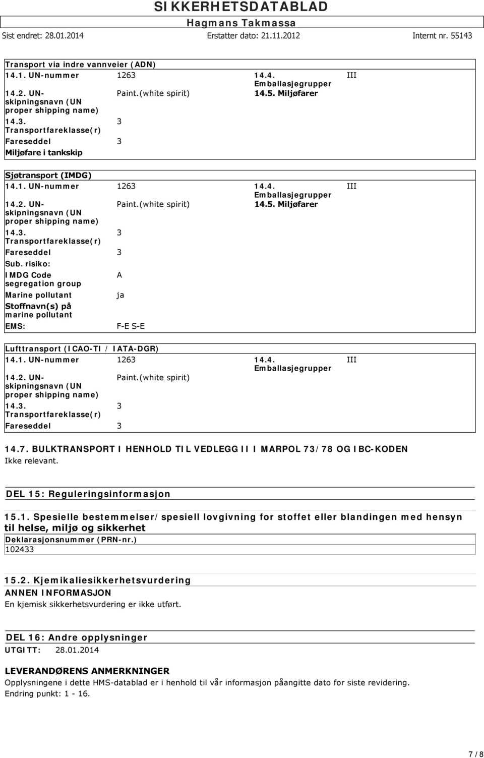 risiko: IMDG Code segregation group Marine pollutant Stoffnavn(s) på marine pollutant EMS: 3 A ja F-E S-E III Lufttransport (ICAO-TI / IATA-DGR) 14.1. UN-nummer 1263 14.4. Emballasjegrupper 14.2. UNskipningsnavn Paint.