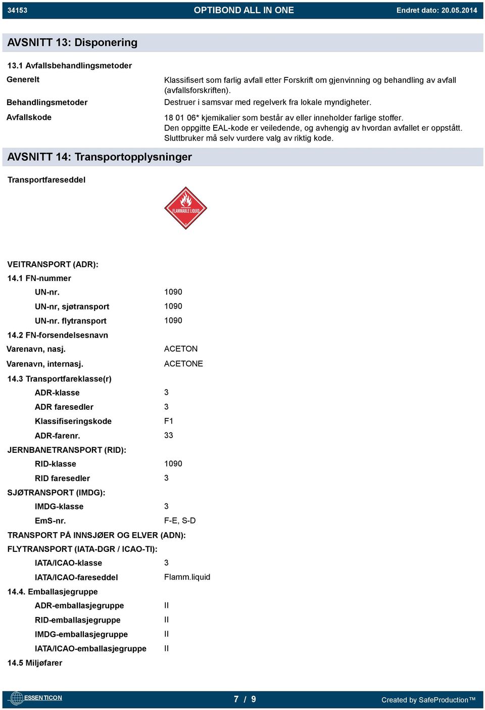 Destruer i samsvar med regelverk fra lokale myndigheter. 18 01 06* kjemikalier som består av eller inneholder farlige stoffer.