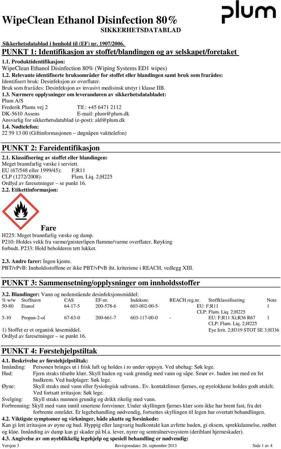 Bruk som frarådes: Desinfeksjon av invasivt medisinsk utstyr i klasse IIB. 1.3. Nærmere opplysninger om leverandøren av sikkerhetsdatabladet: Plum A/S Frederik Plums vej 2 Tlf.