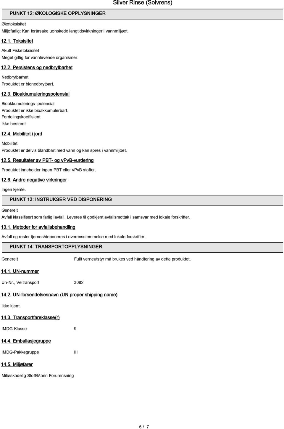 Mobilitet i jord Mobilitet: Produktet er delvis blandbart med vann og kan spres i vannmiljøet. 12.5. Resultater av PBT- og vpvb-vurdering Produktet inneholder ingen PBT eller vpvb stoffer. 12.6.