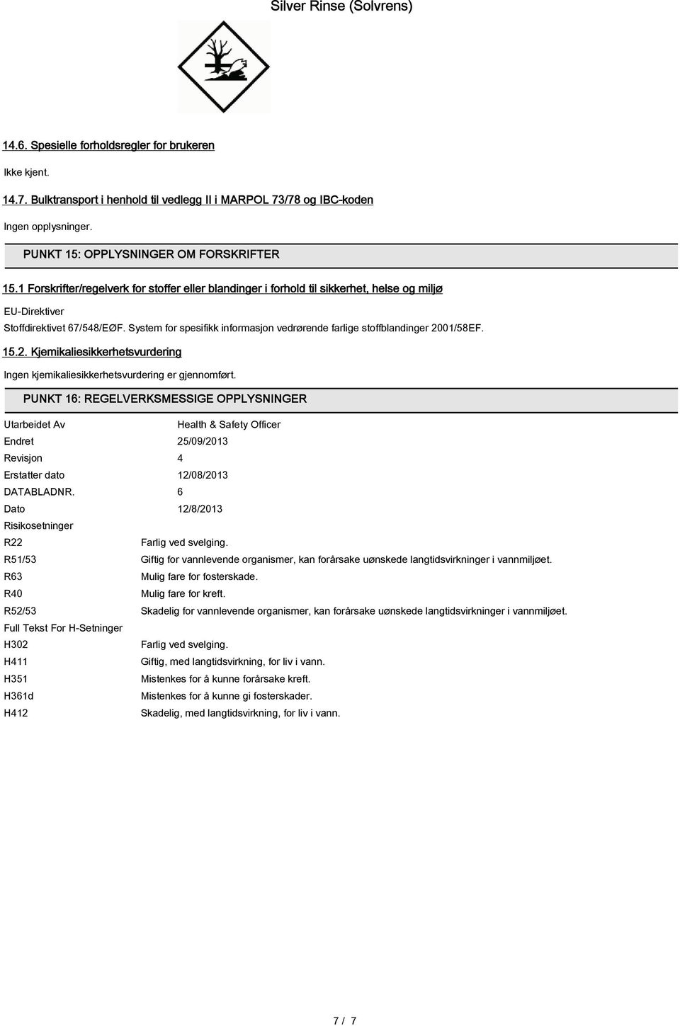 System for spesifikk informasjon vedrørende farlige stoffblandinger 2001/58EF. 15.2. Kjemikaliesikkerhetsvurdering Ingen kjemikaliesikkerhetsvurdering er gjennomført.