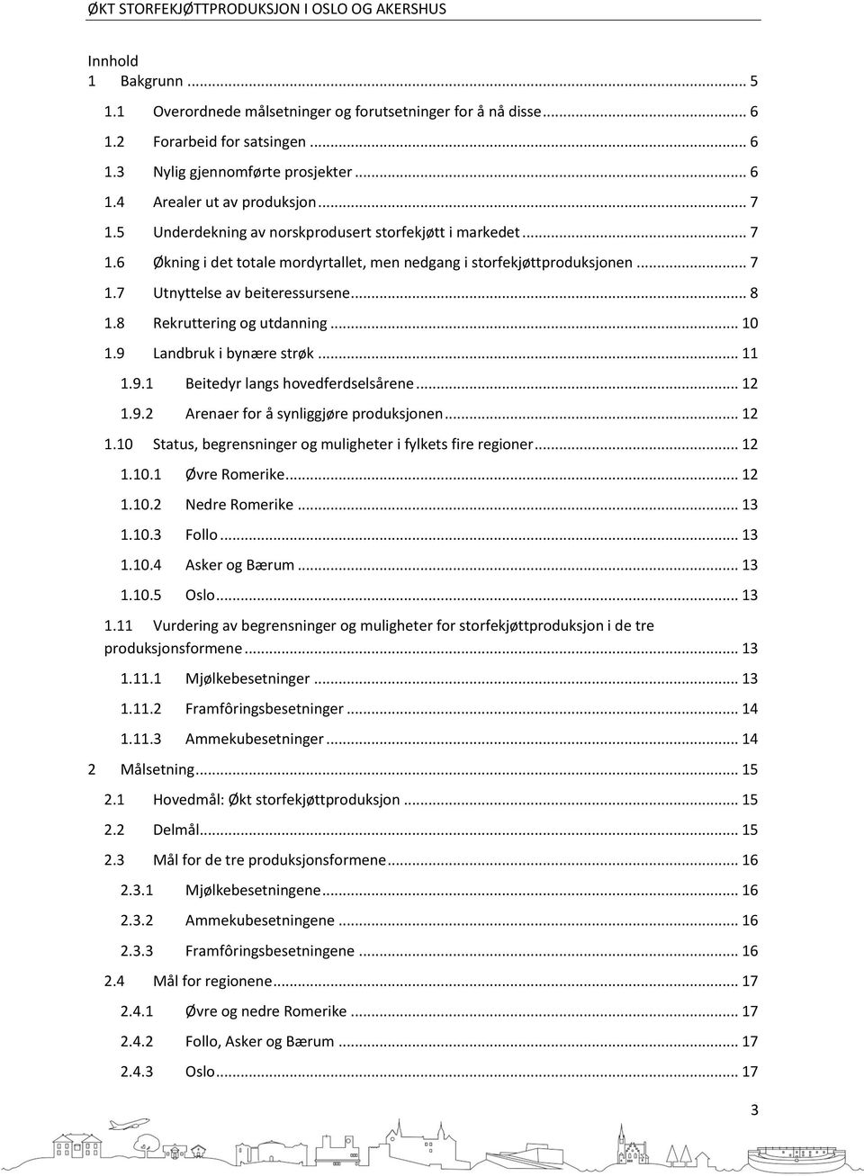 8 Rekruttering og utdanning... 10 1.9 Landbruk i bynære strøk... 11 1.9.1 Beitedyr langs hovedferdselsårene... 12 1.9.2 Arenaer for å synliggjøre produksjonen... 12 1.10 Status, begrensninger og muligheter i fylkets fire regioner.