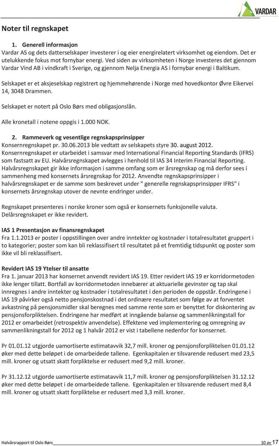 Selskapet er et aksjeselskap registrert og hjemmehørende i Norge med hovedkontor Øvre Eikervei 14, 3048 Drammen. Selskapet er notert på Oslo Børs med obligasjonslån.