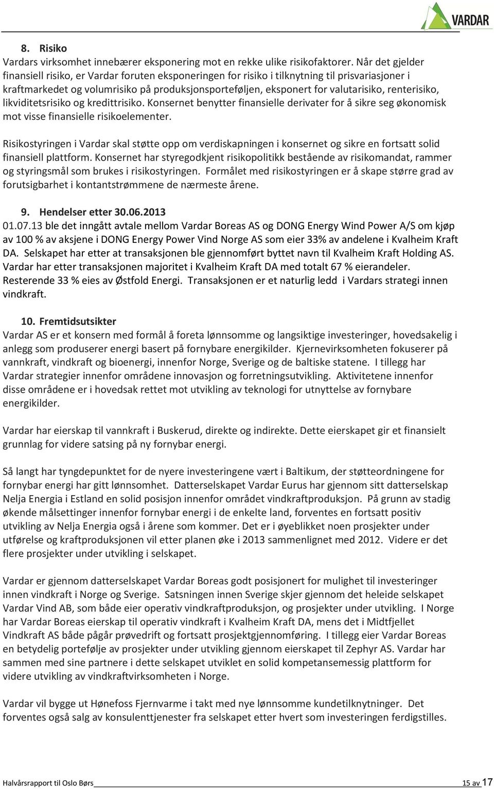 renterisiko, likviditetsrisiko og kredittrisiko. Konsernet benytter finansielle derivater for å sikre seg økonomisk mot visse finansielle risikoelementer.