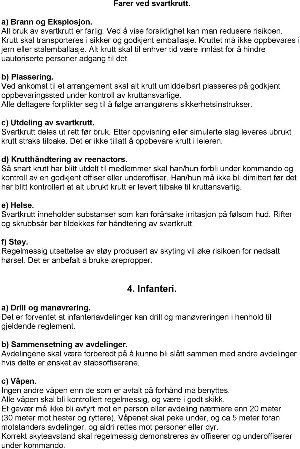 Ved ankomst til et arrangement skal alt krutt umiddelbart plasseres på godkjent oppbevaringssted under kontroll av kruttansvarlige.