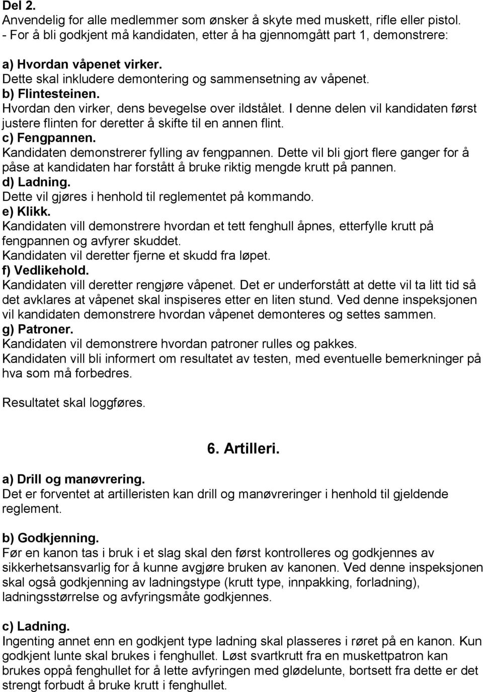 I denne delen vil kandidaten først justere flinten for deretter å skifte til en annen flint. c) Fengpannen. Kandidaten demonstrerer fylling av fengpannen.