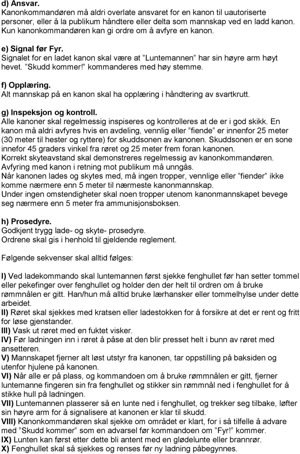 f) Opplæring. Alt mannskap på en kanon skal ha opplæring i håndtering av svartkrutt. g) Inspeksjon og kontroll. Alle kanoner skal regelmessig inspiseres og kontrolleres at de er i god skikk.