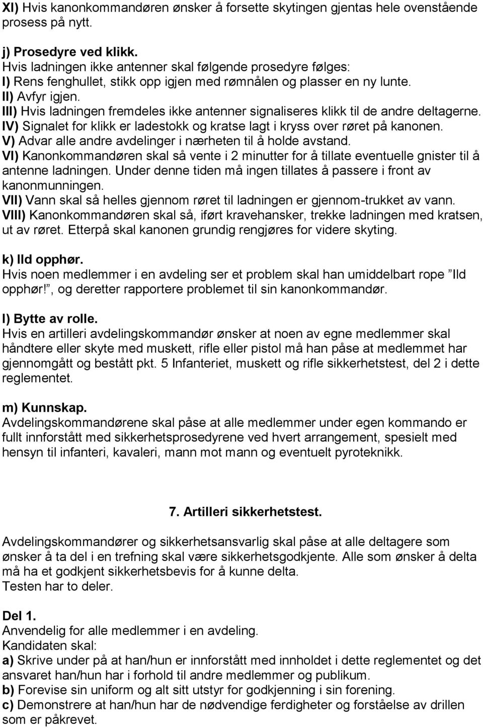 III) Hvis ladningen fremdeles ikke antenner signaliseres klikk til de andre deltagerne. IV) Signalet for klikk er ladestokk og kratse lagt i kryss over røret på kanonen.