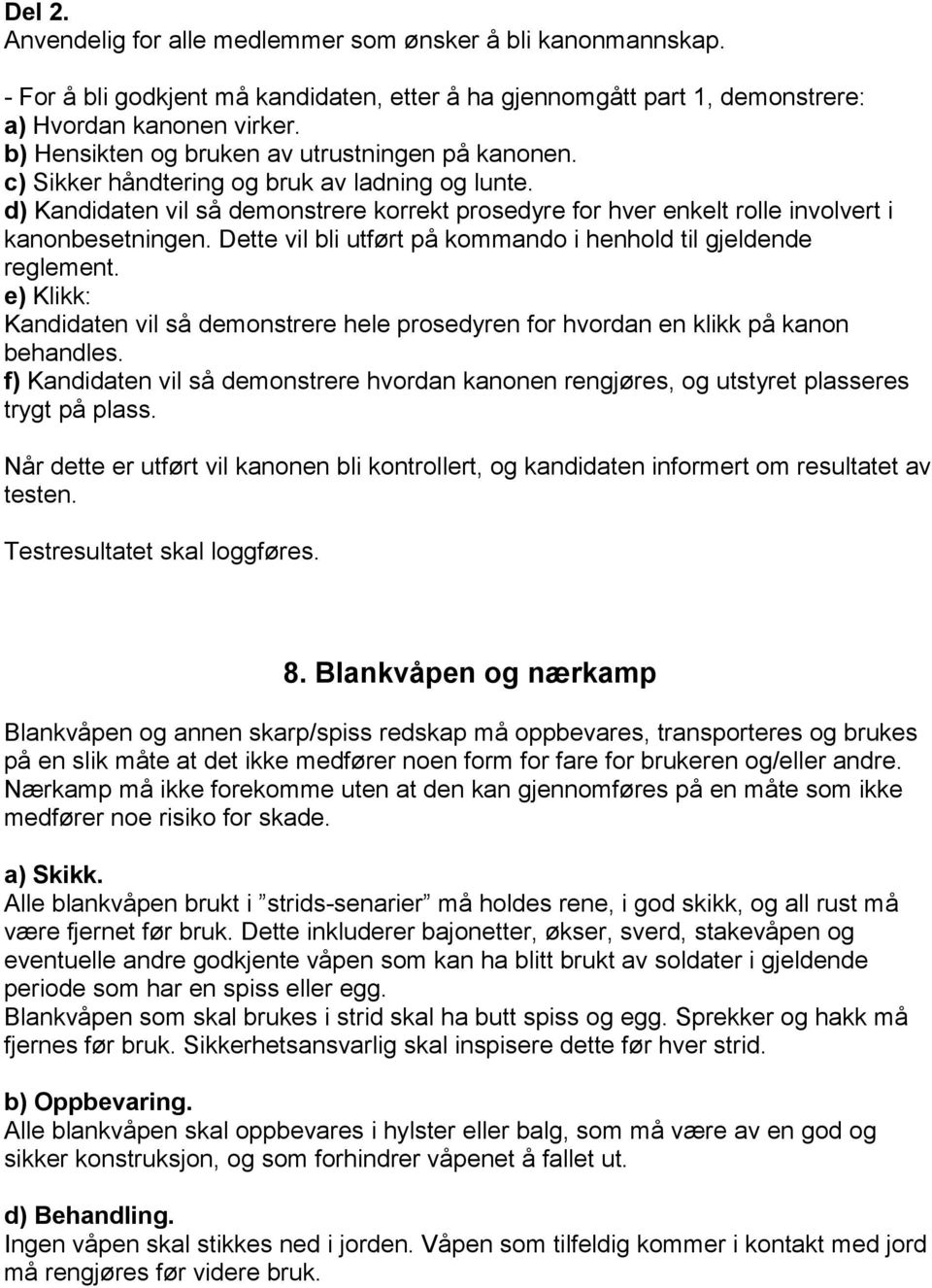 d) Kandidaten vil så demonstrere korrekt prosedyre for hver enkelt rolle involvert i kanonbesetningen. Dette vil bli utført på kommando i henhold til gjeldende reglement.