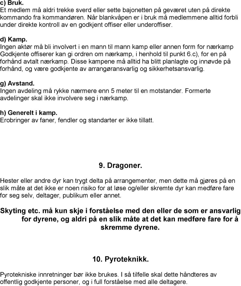 Ingen aktør må bli involvert i en mann til mann kamp eller annen form for nærkamp Godkjente offiserer kan gi ordren om nærkamp, i henhold til punkt 6.c), for en på forhånd avtalt nærkamp.