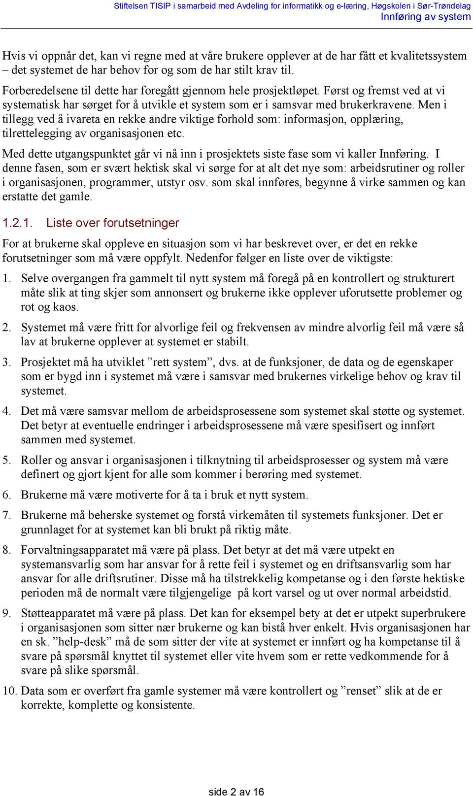 Men i tillegg ved å ivareta en rekke andre viktige forhold som: informasjon, opplæring, tilrettelegging av organisasjonen etc.