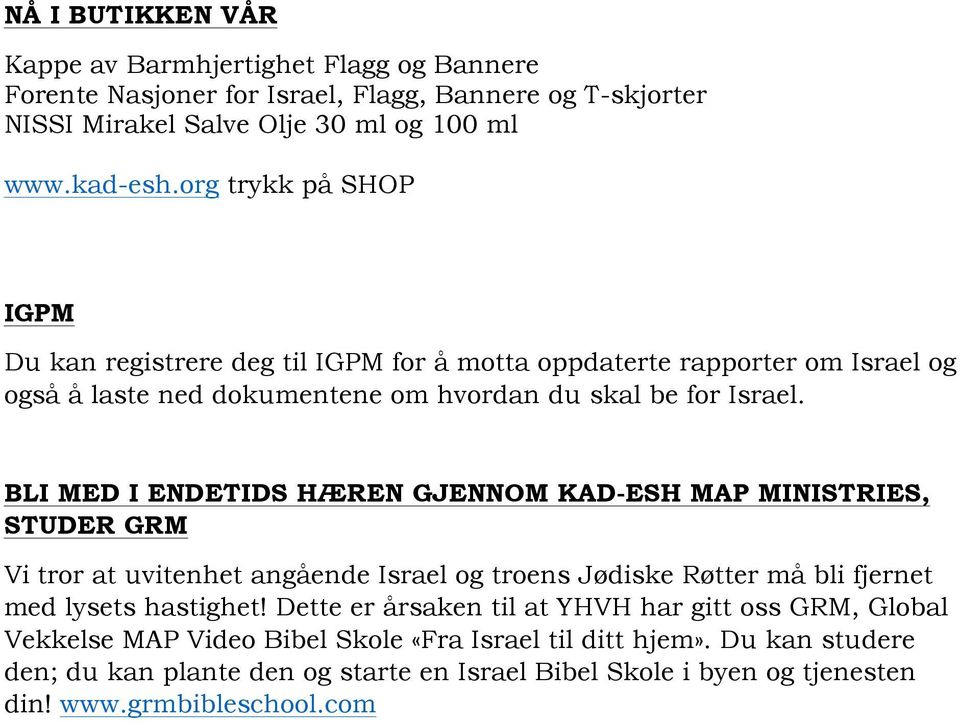 BLI MED I ENDETIDS HÆREN GJENNOM KAD-ESH MAP MINISTRIES, STUDER GRM Vi tror at uvitenhet angående Israel og troens Jødiske Røtter må bli fjernet med lysets hastighet!