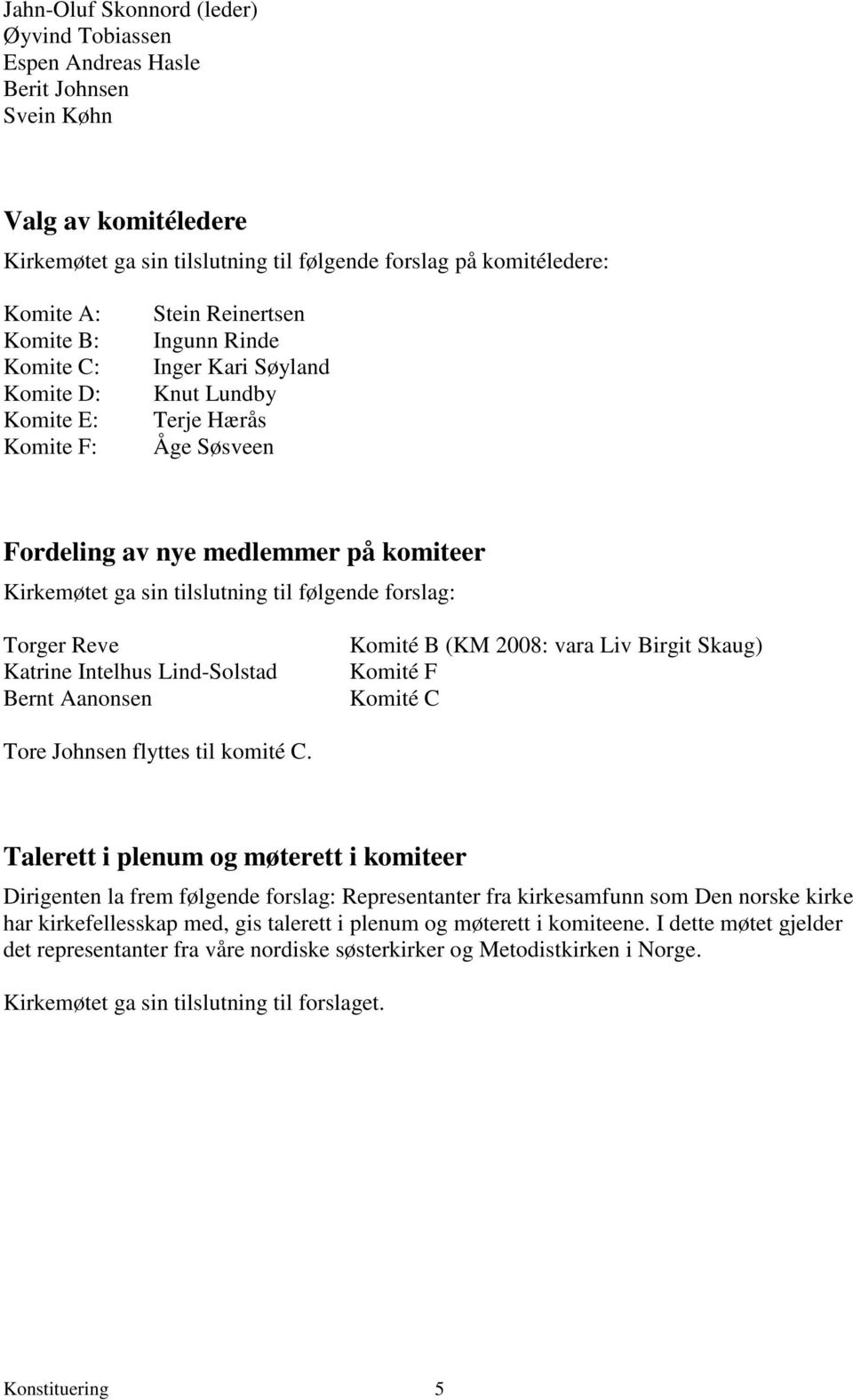 følgende forslag: Torger Reve Katrine Intelhus Lind-Solstad Bernt Aanonsen Komité B (KM 2008: vara Liv Birgit Skaug) Komité F Komité C Tore Johnsen flyttes til komité C.