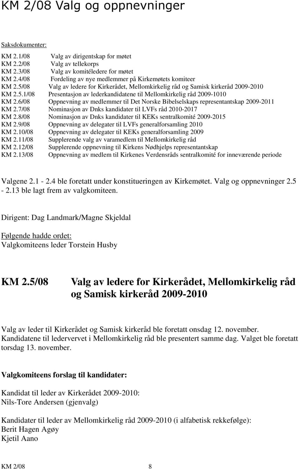 6/08 Oppnevning av medlemmer til Det Norske Bibelselskaps representantskap 2009-2011 KM 2.7/08 Nominasjon av Dnks kandidater til LVFs råd 2010-2017 KM 2.