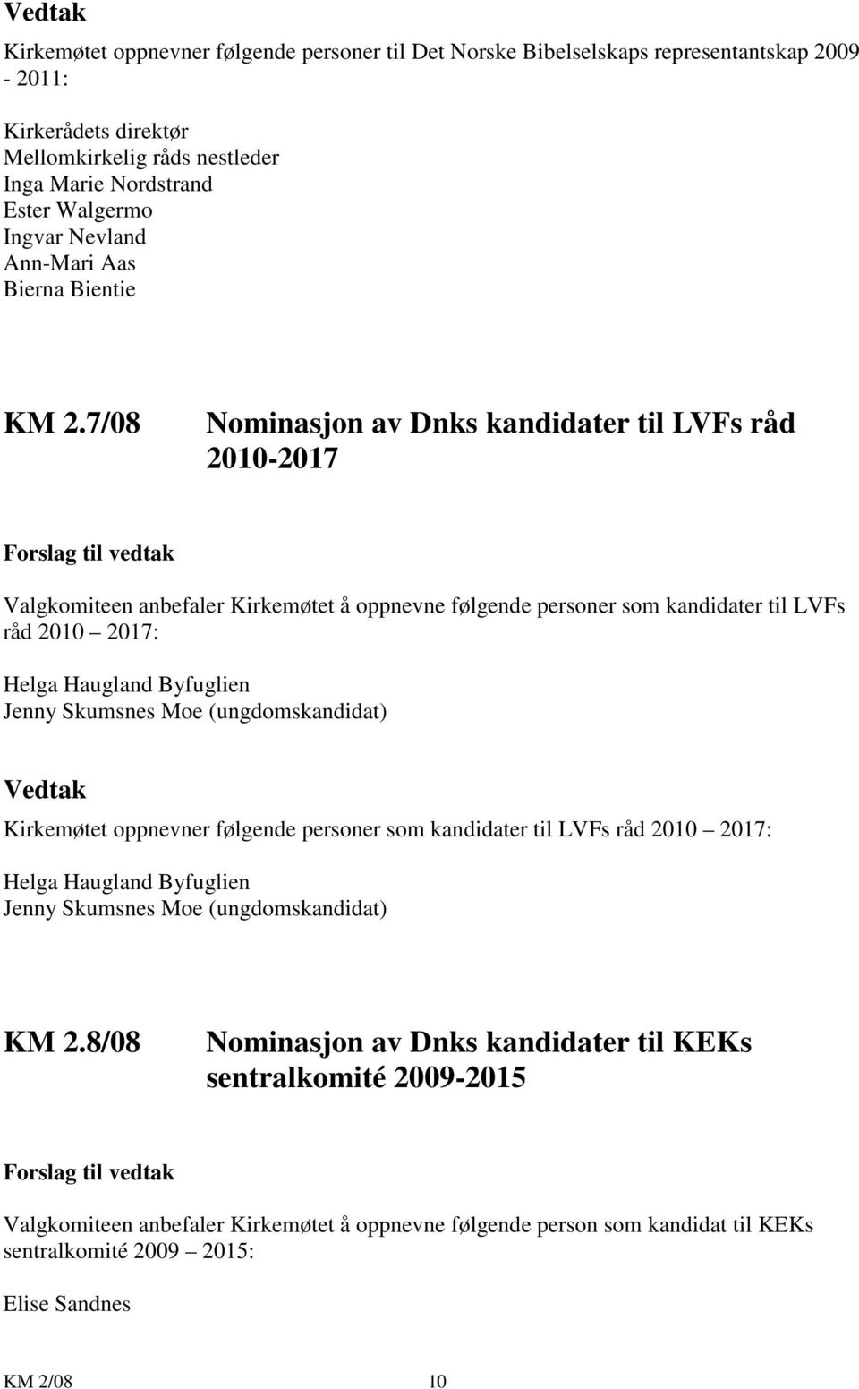 7/08 Nominasjon av Dnks kandidater til LVFs råd 2010-2017 Forslag til vedtak Valgkomiteen anbefaler Kirkemøtet å oppnevne følgende personer som kandidater til LVFs råd 2010 2017: Helga Haugland