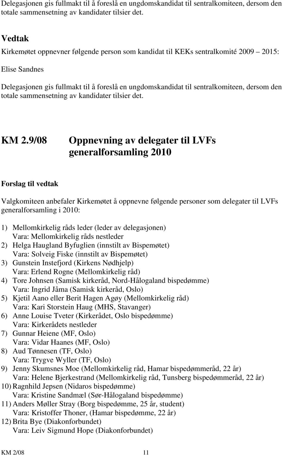 9/08 Oppnevning av delegater til LVFs generalforsamling 2010 Forslag til vedtak Valgkomiteen anbefaler Kirkemøtet å oppnevne følgende personer som delegater til LVFs generalforsamling i 2010: 1)