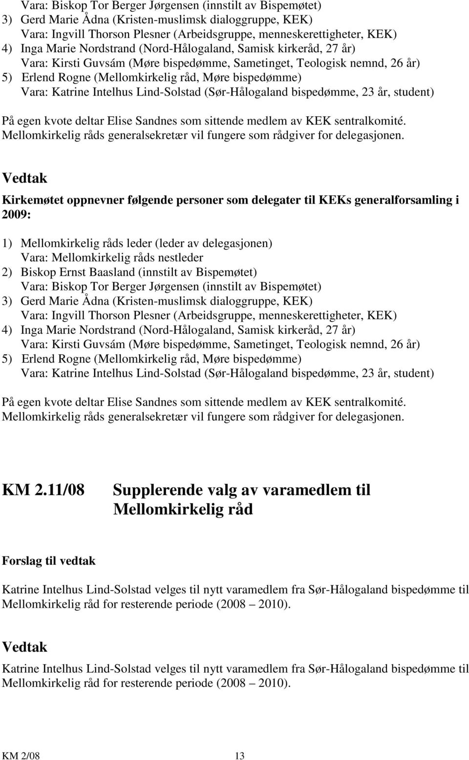 Katrine Intelhus Lind-Solstad (Sør-Hålogaland bispedømme, 23 år, student) På egen kvote deltar Elise Sandnes som sittende medlem av KEK sentralkomité.